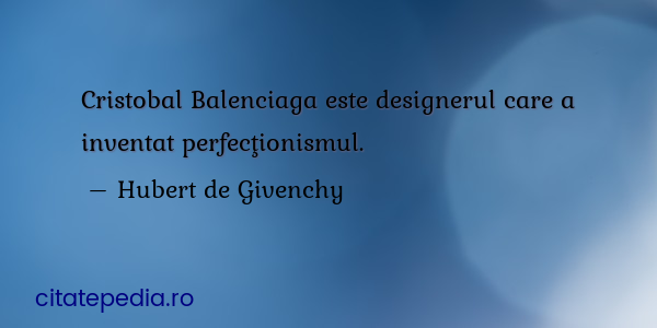 Citate similare cu Cristobal Balenciaga este designerul care. 