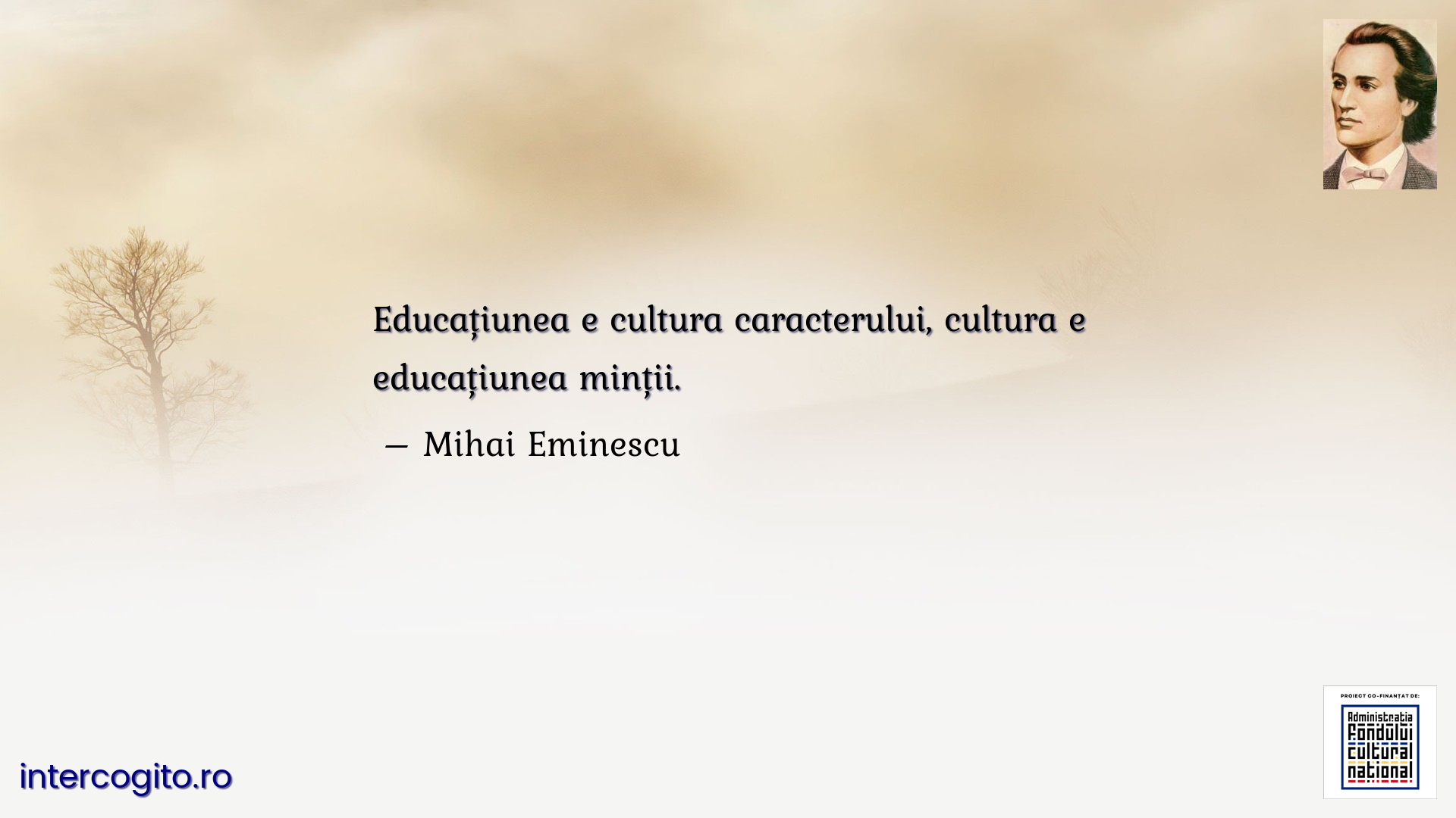 Educațiunea e cultura caracterului, cultura e educațiunea minții.