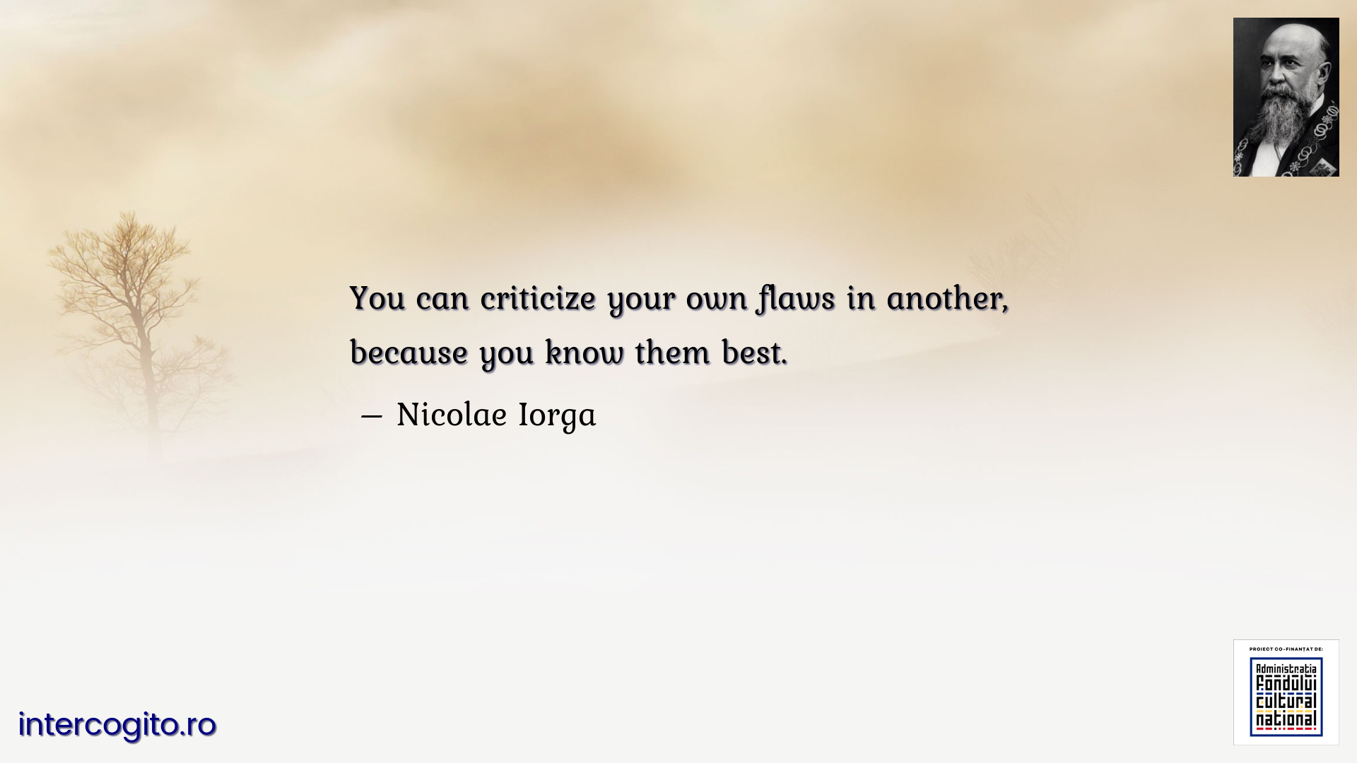 You can criticize your own flaws in another, because you know them best.