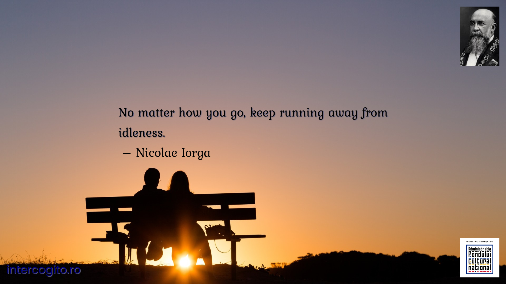 No matter how you go, keep running away from idleness.