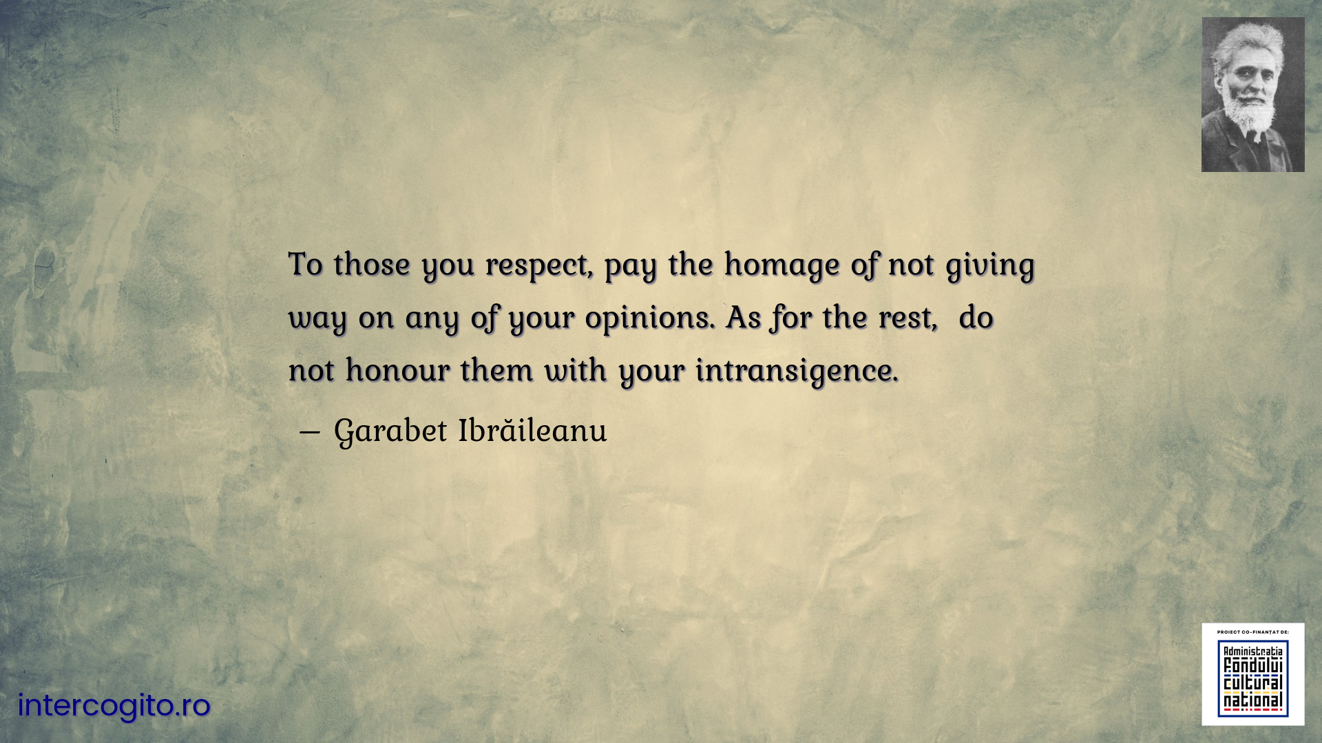 To those you respect, pay the homage of not giving way on any of your opinions. As for the rest,  do not honour them with your intransigence.