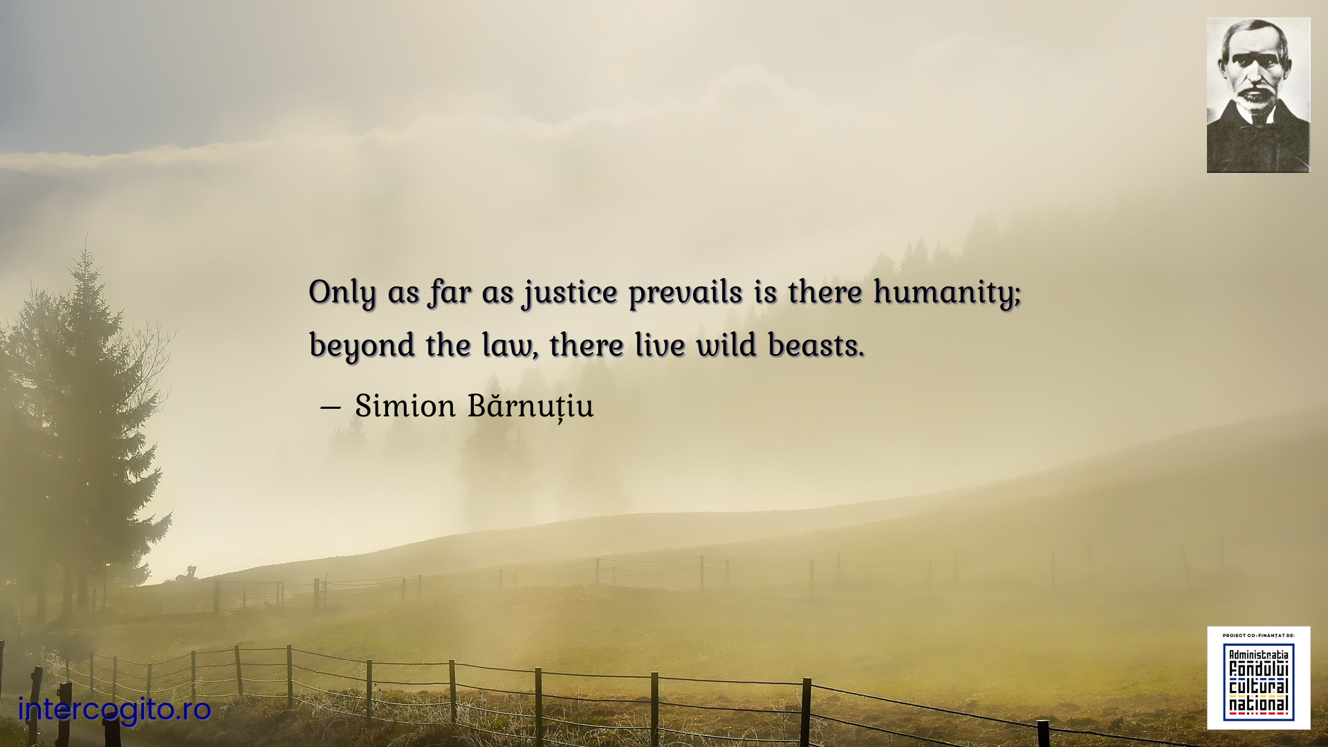 Only as far as justice prevails is there humanity; beyond the law, there live wild beasts.