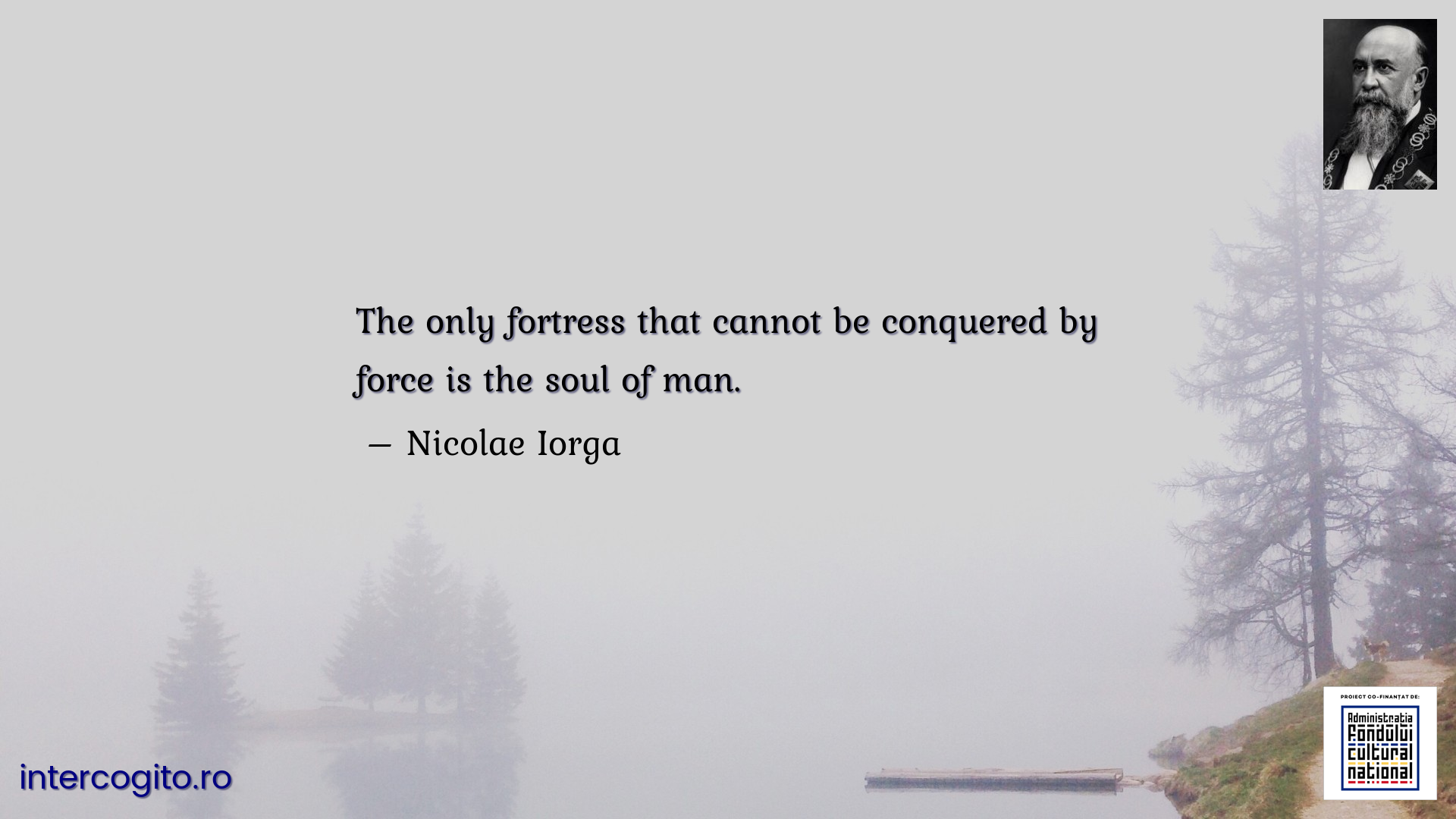 The only fortress that cannot be conquered by force is the soul of man.