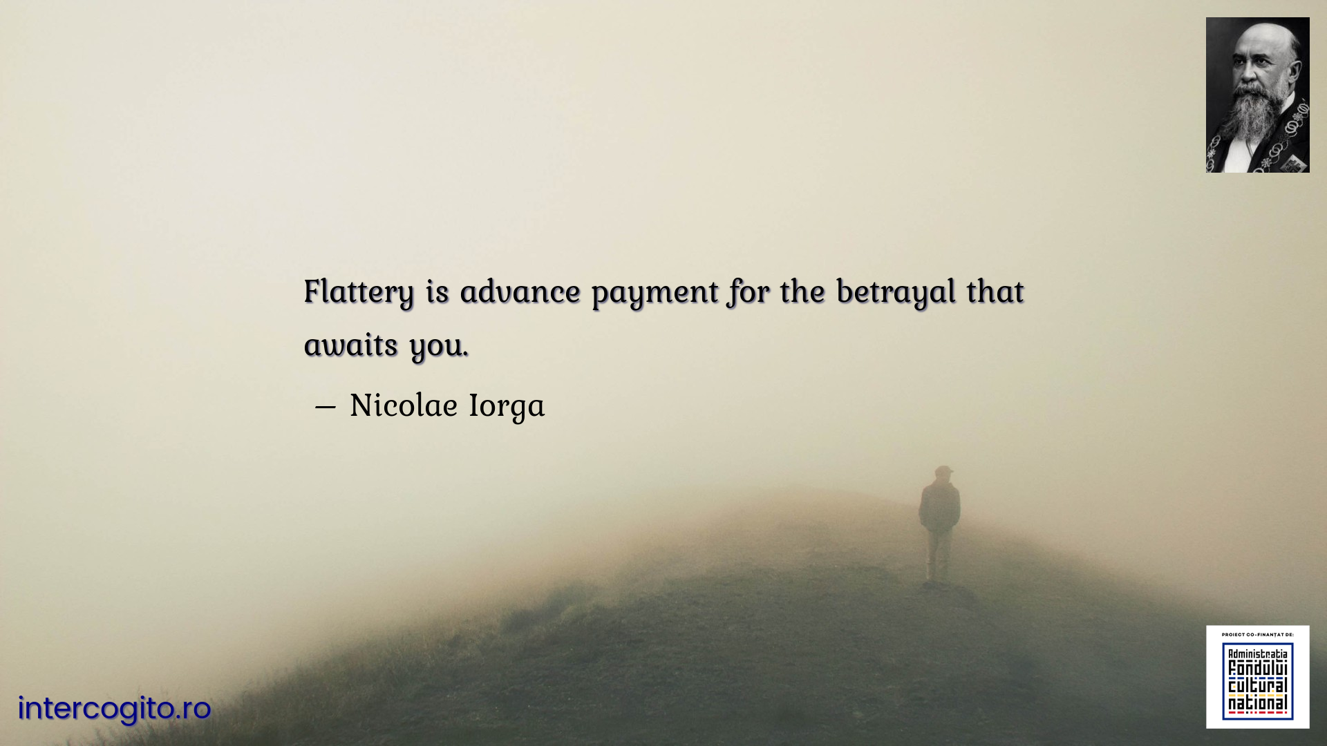 Flattery is advance payment for the betrayal that awaits you.