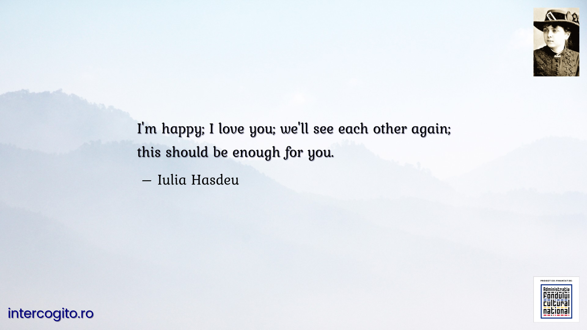 I'm happy; I love you; we'll see each other again; this should be enough for you.