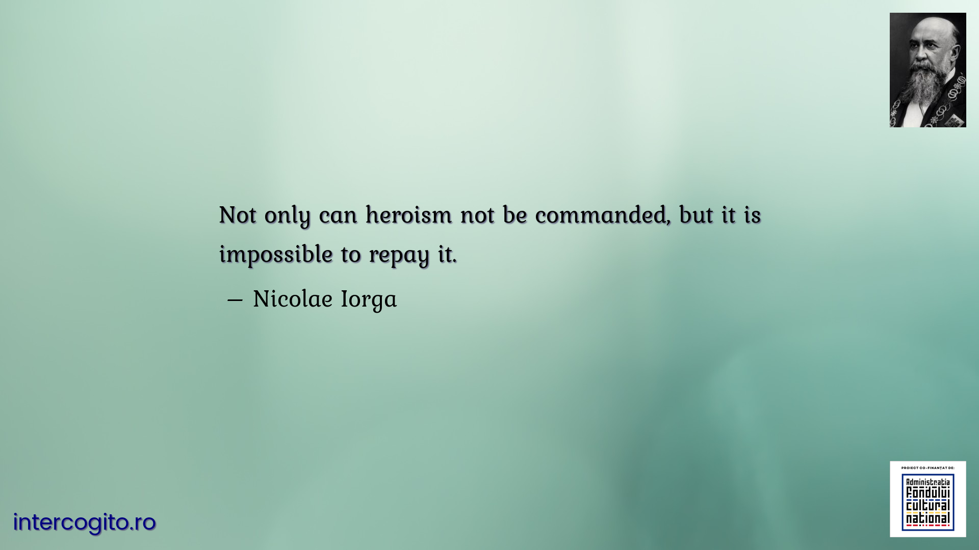 Not only can heroism not be commanded, but it is impossible to repay it.