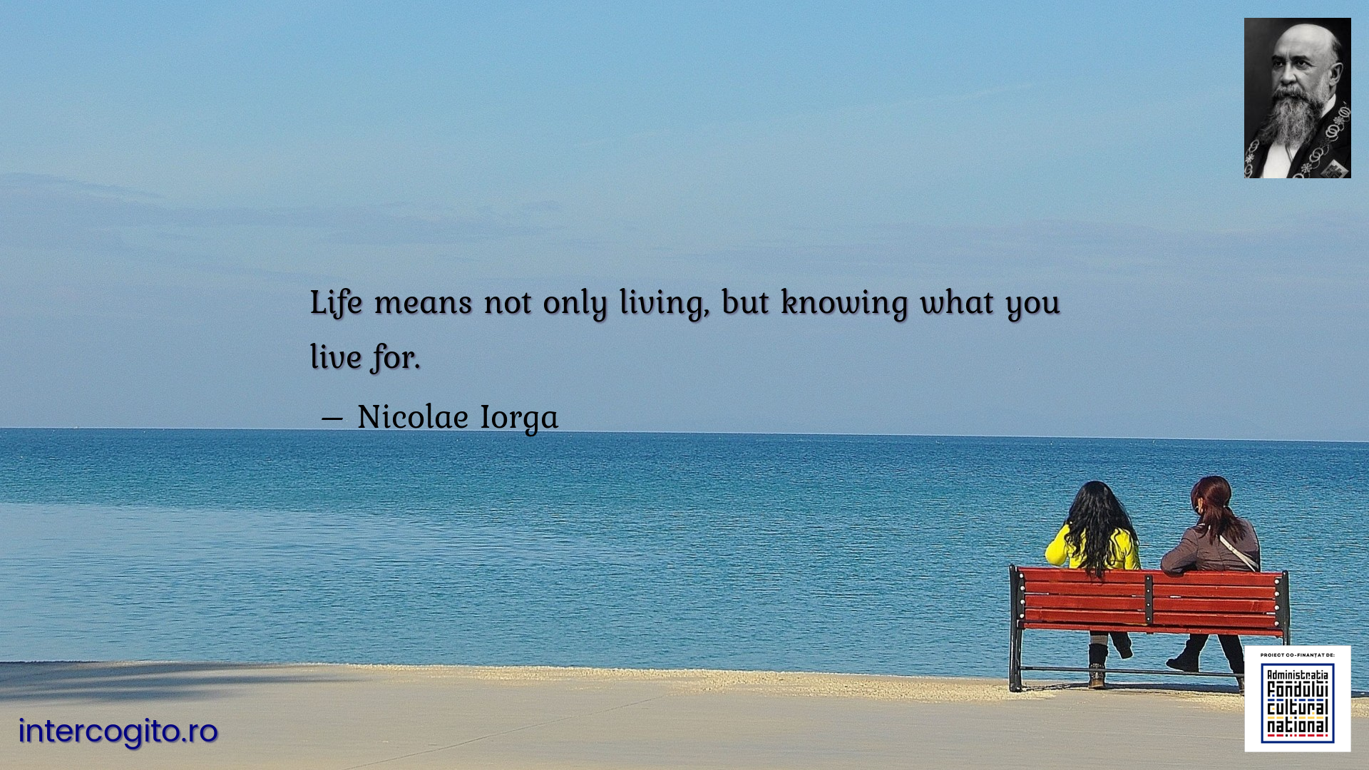 Life means not only living, but knowing what you live for.