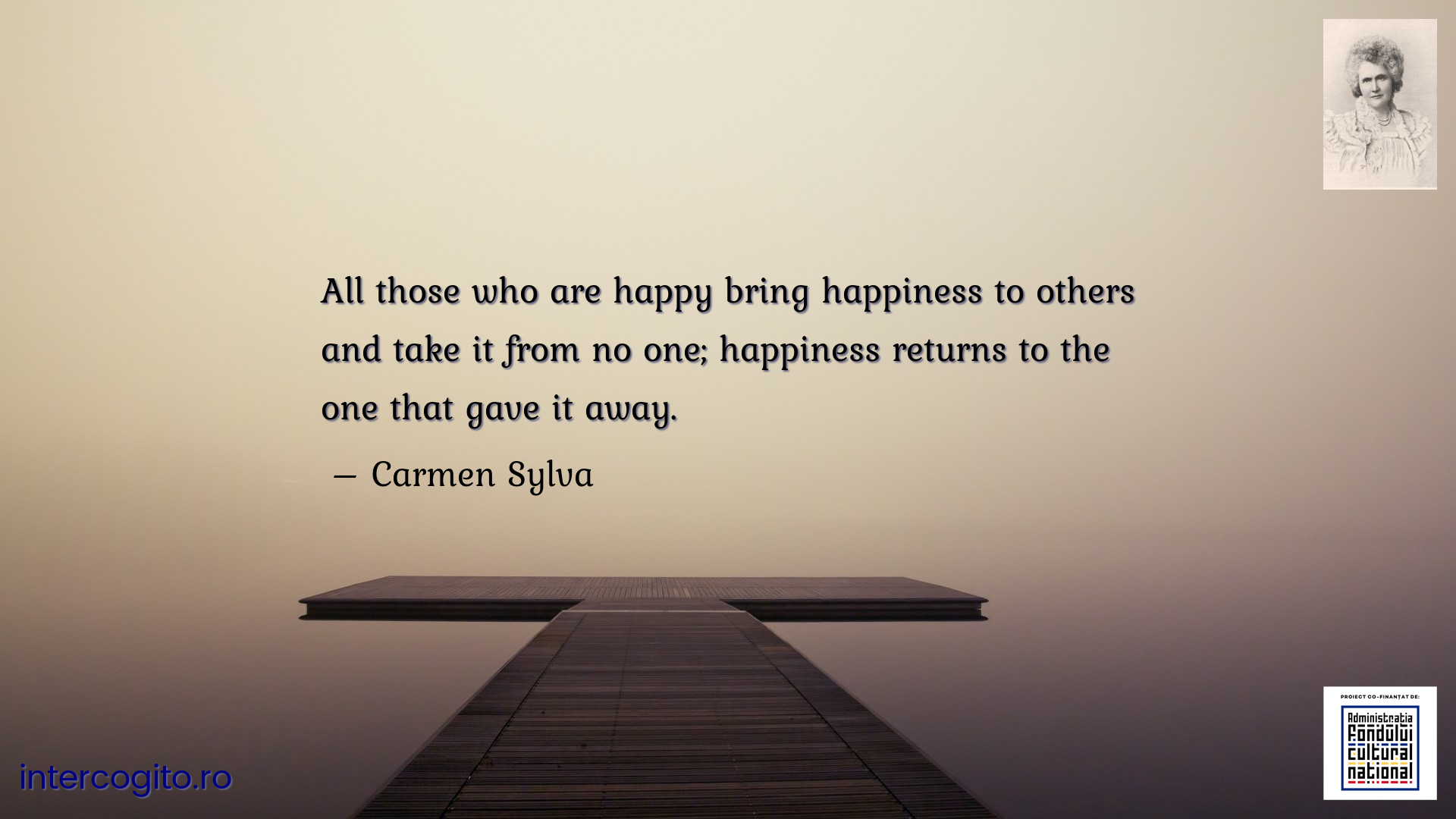 All those who are happy bring happiness to others and take it from no one; happiness returns to the one that gave it away.