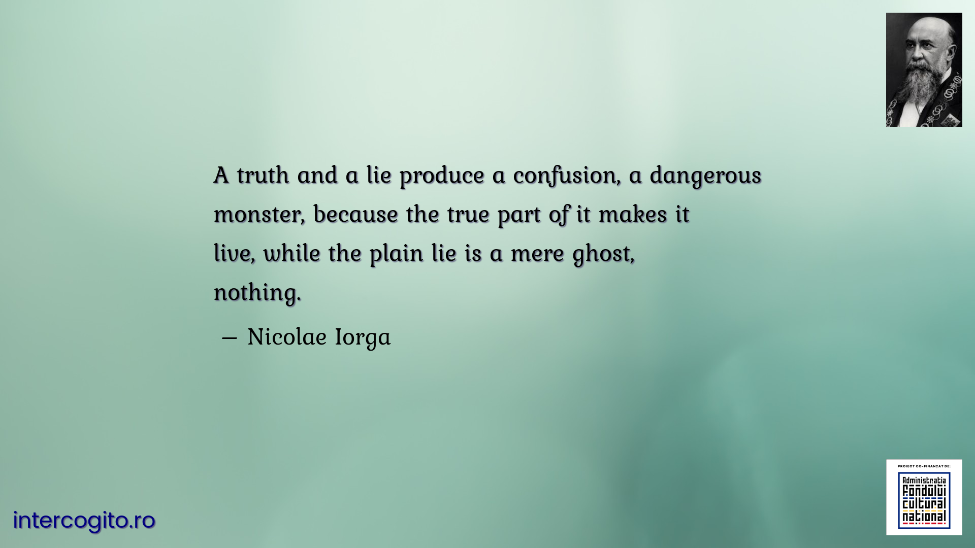A truth and a lie produce a confusion, a dangerous monster, because the true part of it makes it live, while the plain lie is a mere ghost, nothing.