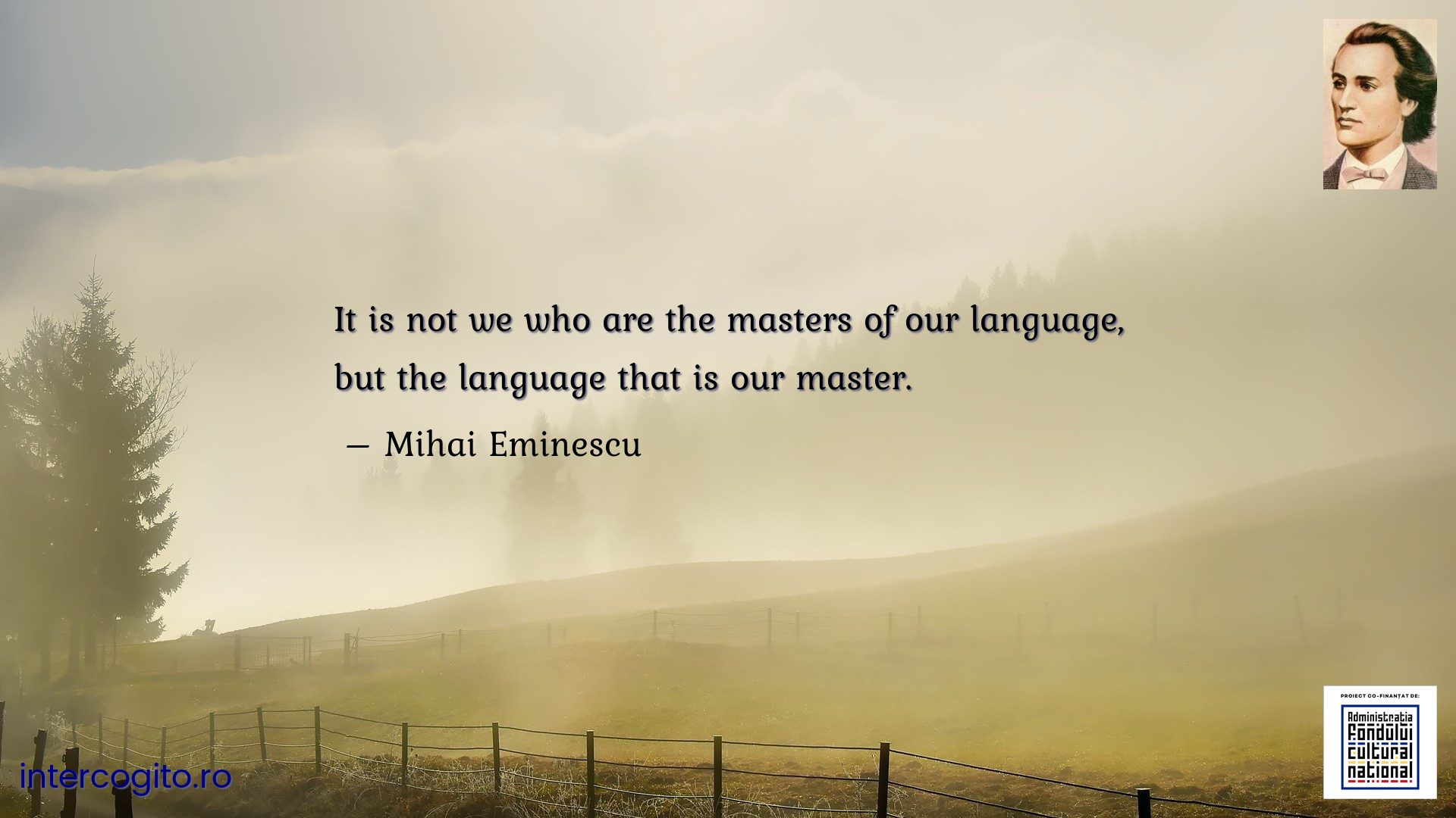 It is not we who are the masters of our language, but the language that is our master.