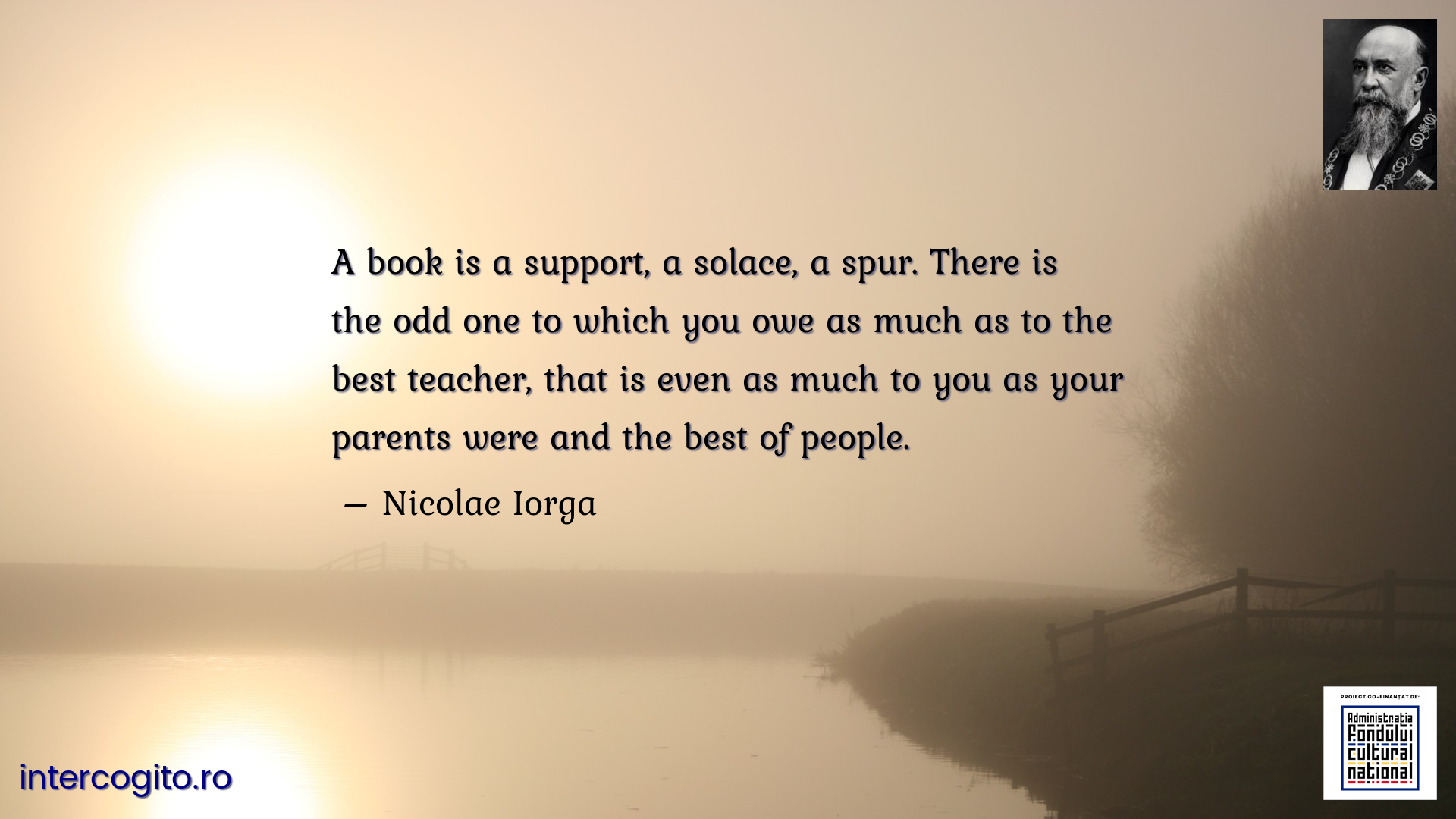 A book is a support, a solace, a spur. There is the odd one to which you owe as much as to the best teacher, that is even as much to you as your parents were and the best of people.