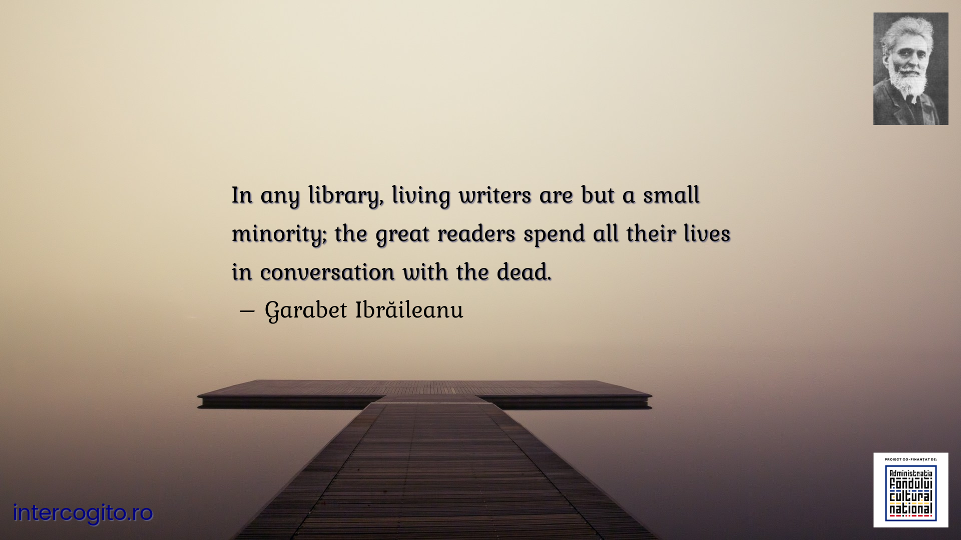 In any library, living writers are but a small minority; the great readers spend all their lives in conversation with the dead.