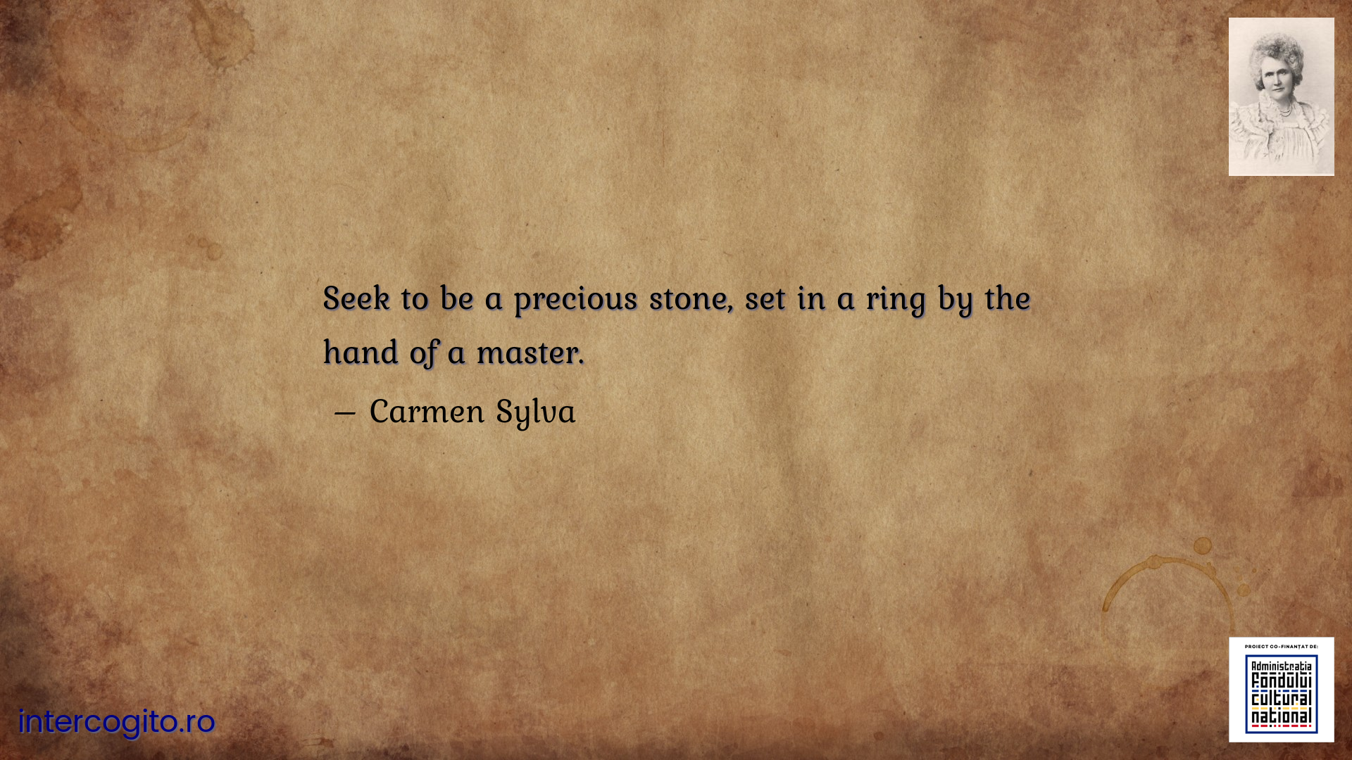 Seek to be a precious stone, set in a ring by the hand of a master.