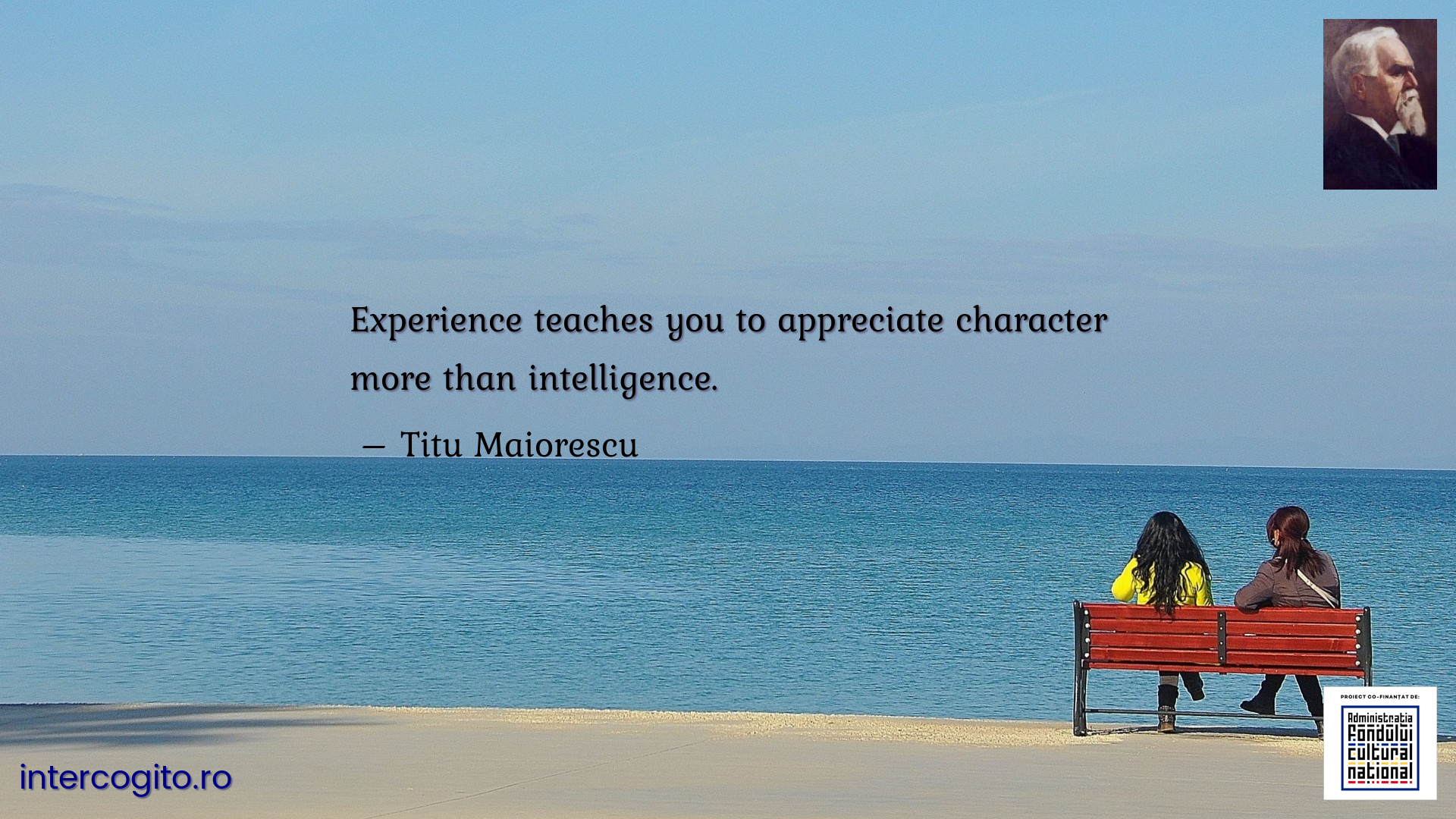 Experience teaches you to appreciate character more than intelligence.