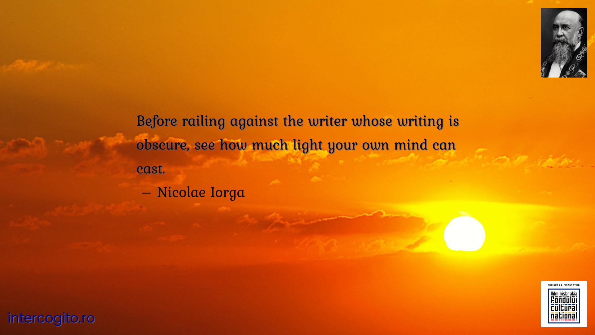 Before railing against the writer whose writing is obscure, see how much light your own mind can cast.