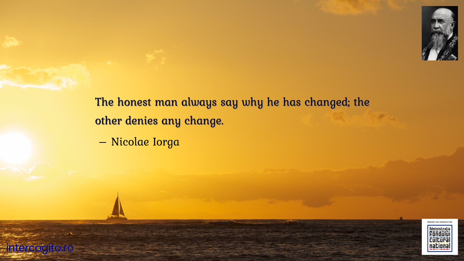 The honest man always say why he has changed; the other denies any change.