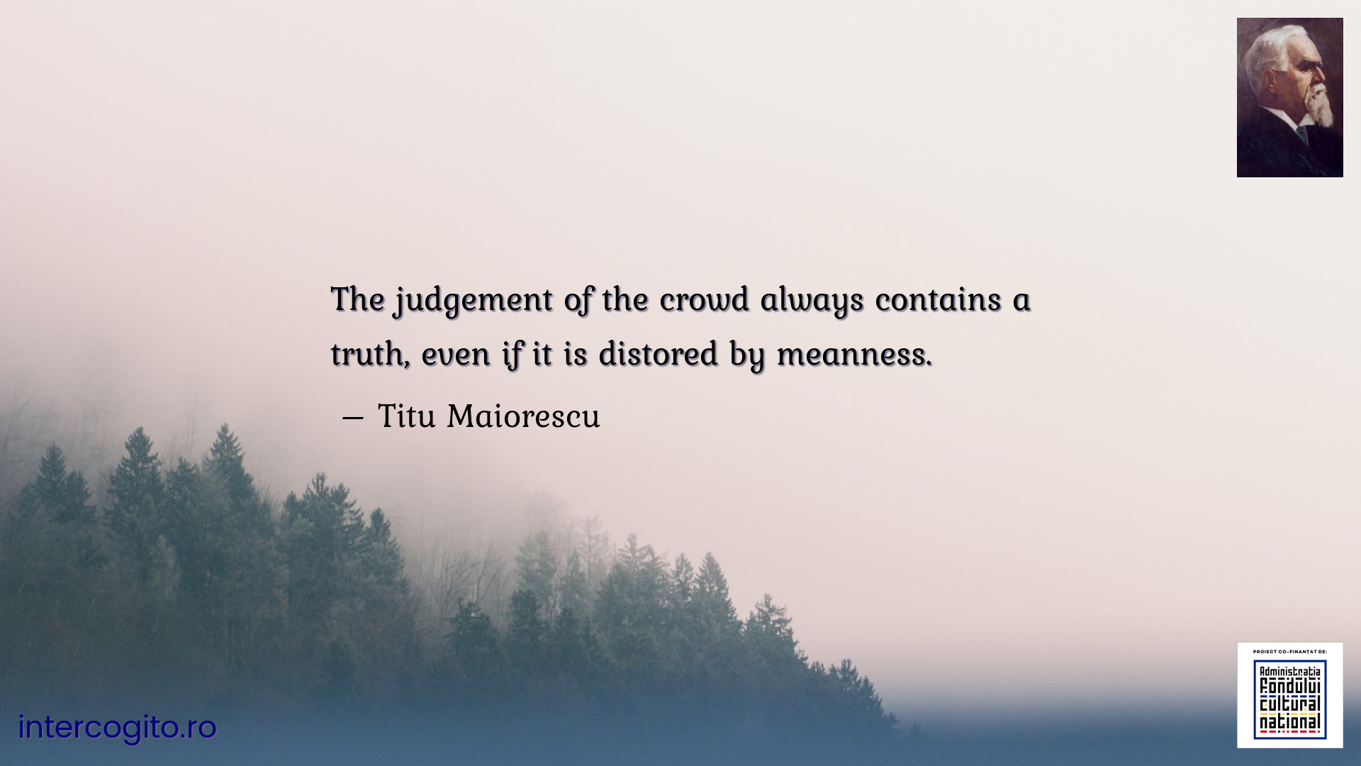 The judgement of the crowd always contains a truth, even if it is distored by meanness.