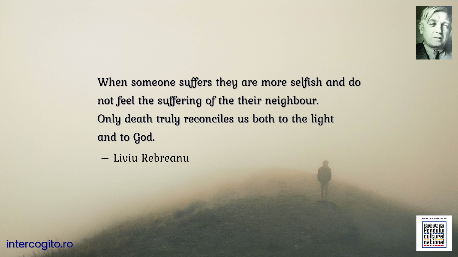 When someone suffers they are more selfish and do not feel the suffering of the their neighbour. Only death truly reconciles us both to the light and to God.