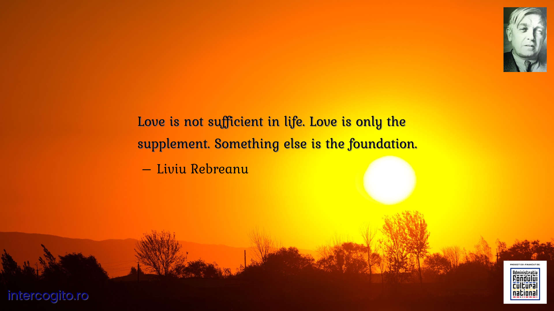 Love is not sufficient in life. Love is only the supplement. Something else is the foundation.