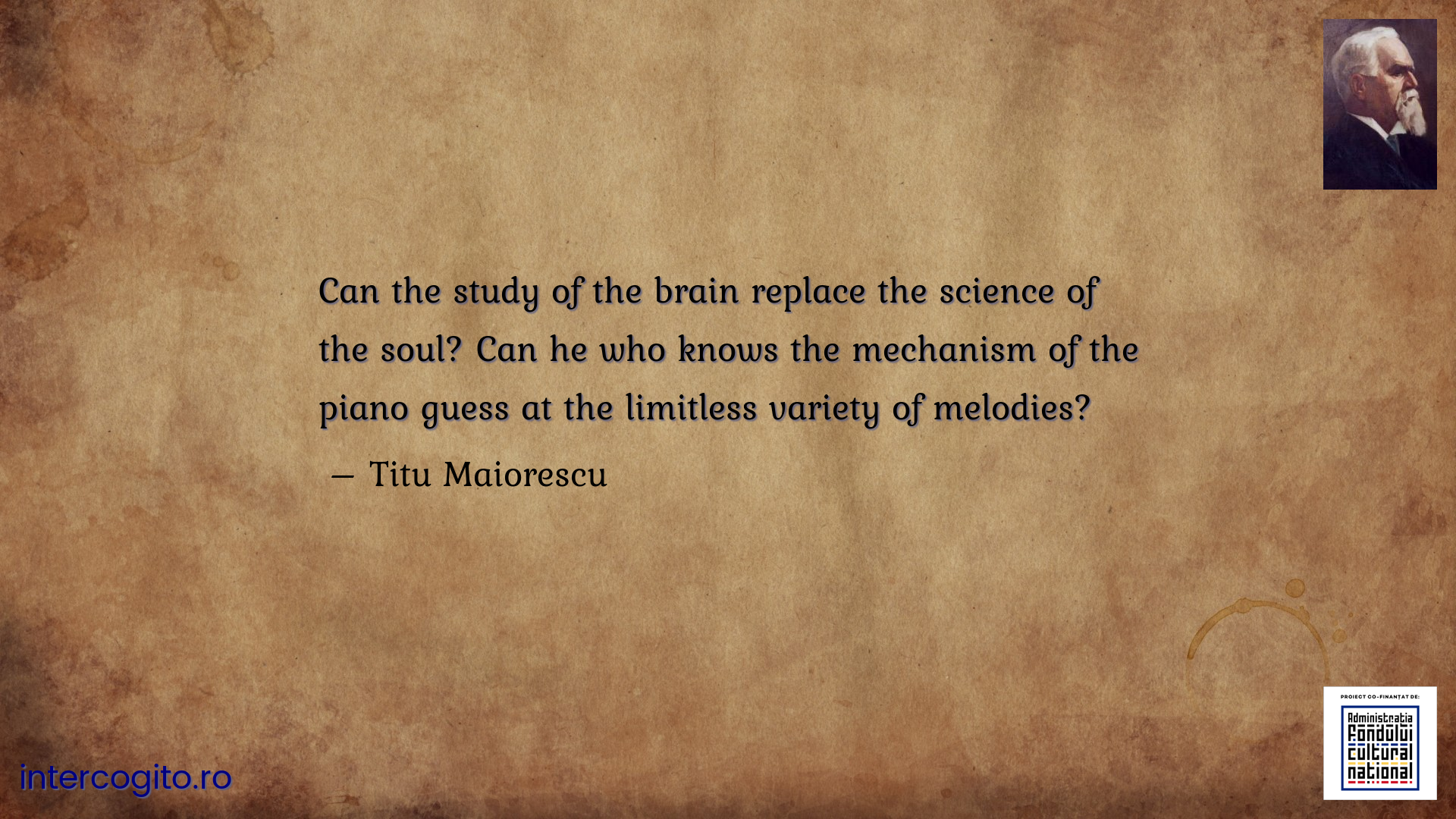 Can the study of the brain replace the science of the soul? Can he who knows the mechanism of the piano guess at the limitless variety of melodies?