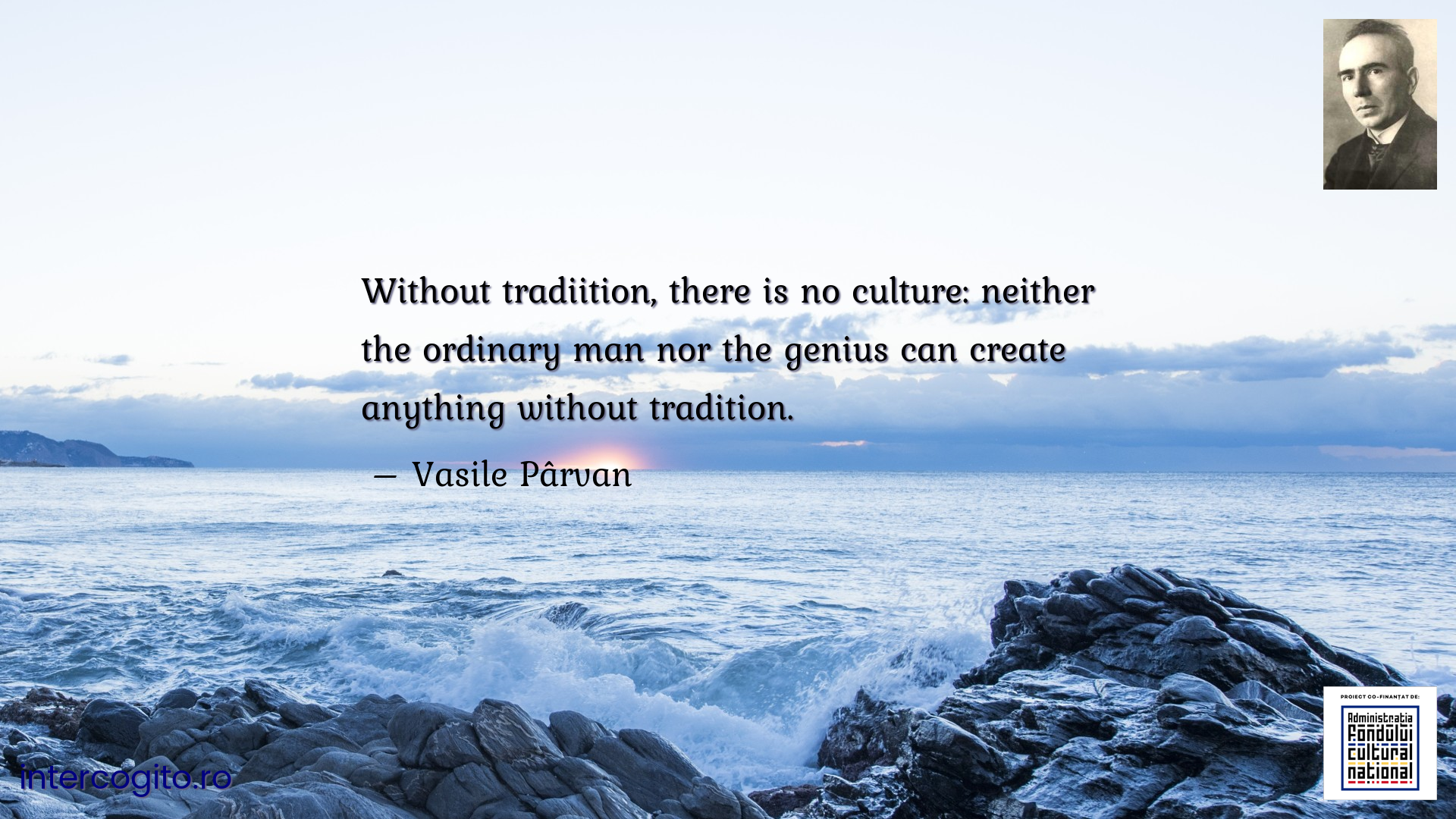Without tradiition, there is no culture: neither the ordinary man nor the genius can create anything without tradition.