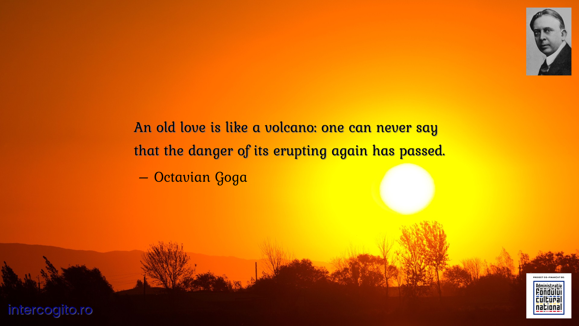 An old love is like a volcano: one can never say that the danger of its erupting again has passed.