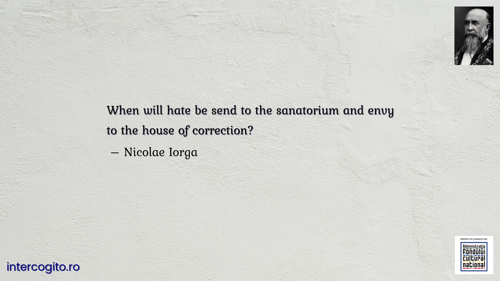 When will hate be send to the sanatorium and envy to the house of correction?