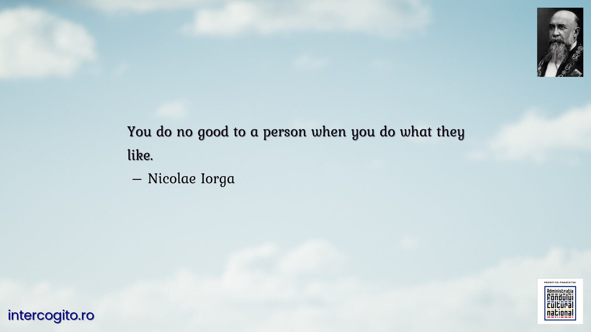 You do no good to a person when you do what they like.