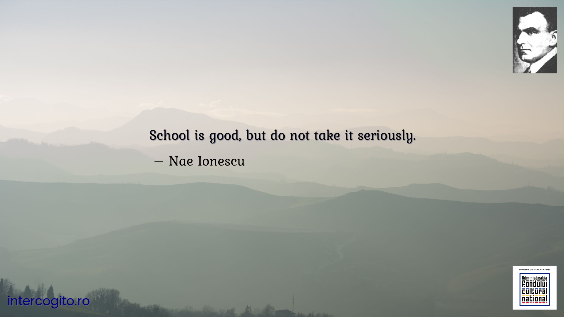School is good, but do not take it seriously.