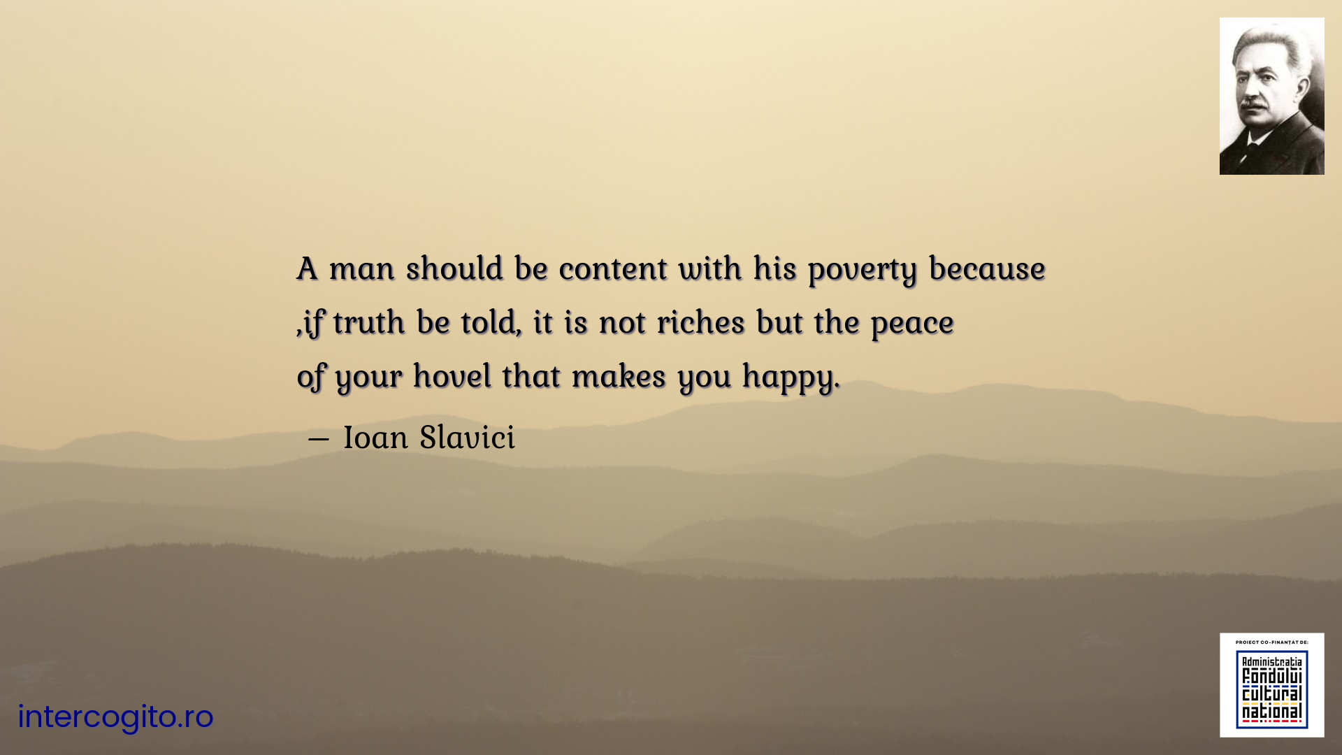 A man should be content with his poverty because ,if truth be told, it is not riches but the peace of your hovel that makes you happy.