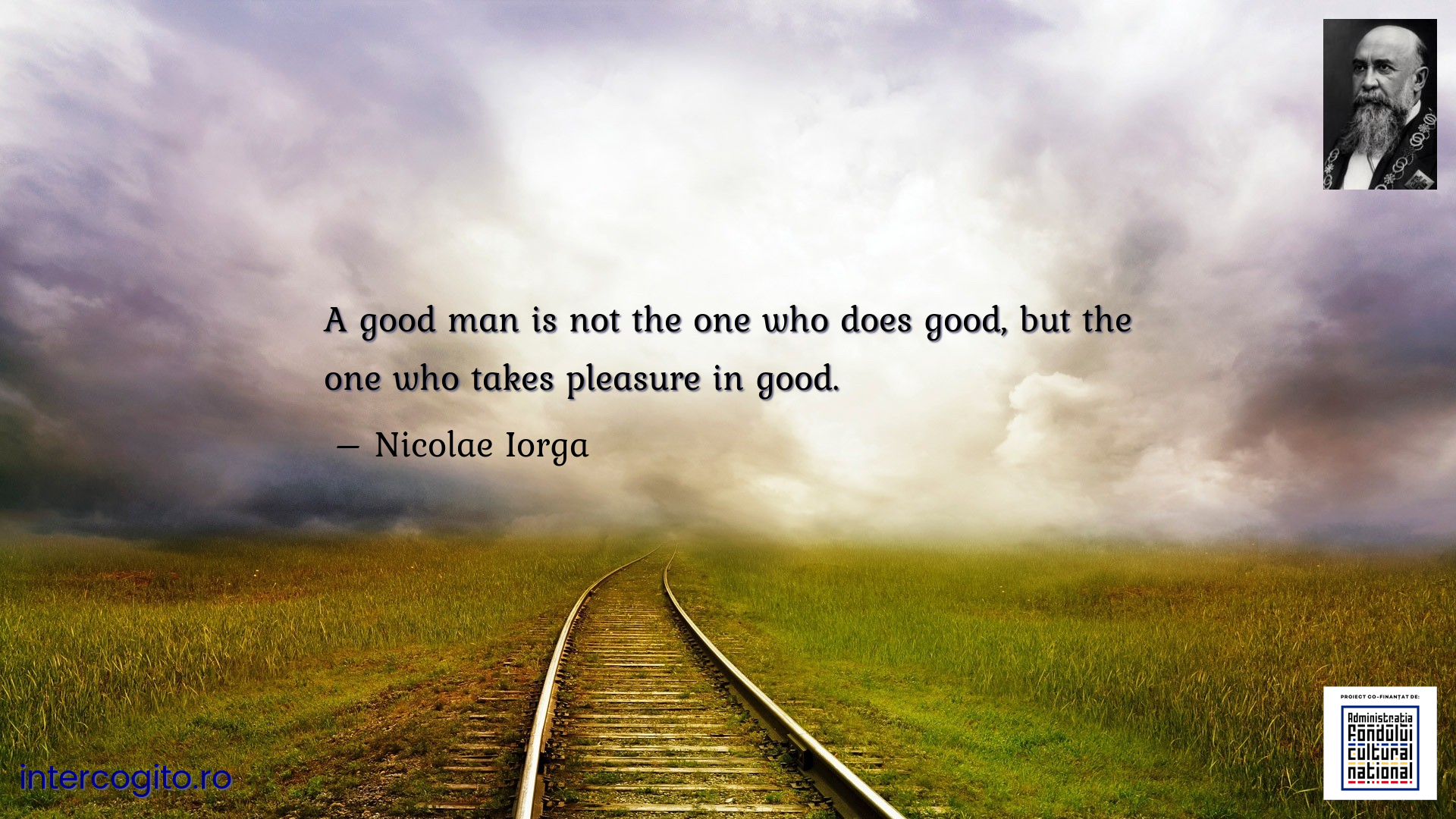 A good man is not the one who does good, but the one who takes pleasure in good.
