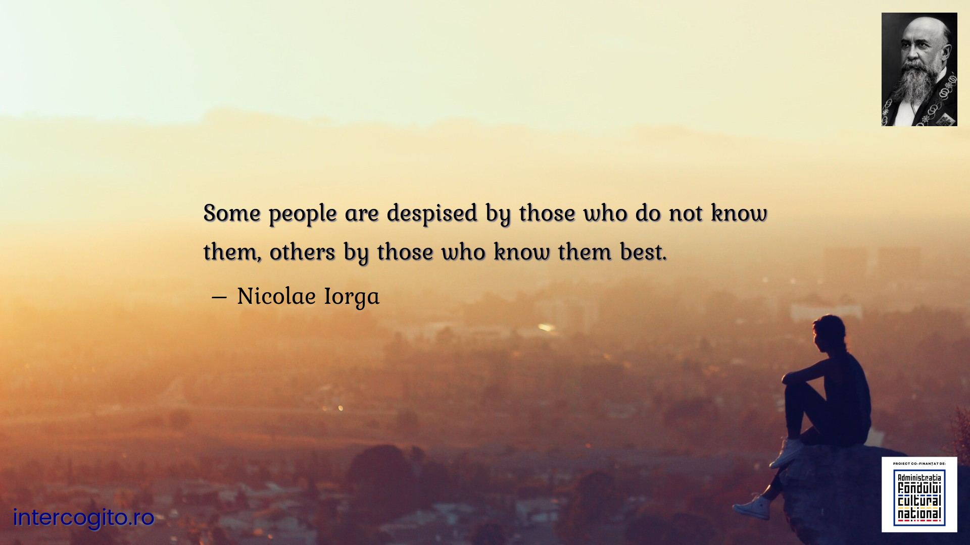 Some people are despised by those who do not know them, others by those who know them best.
