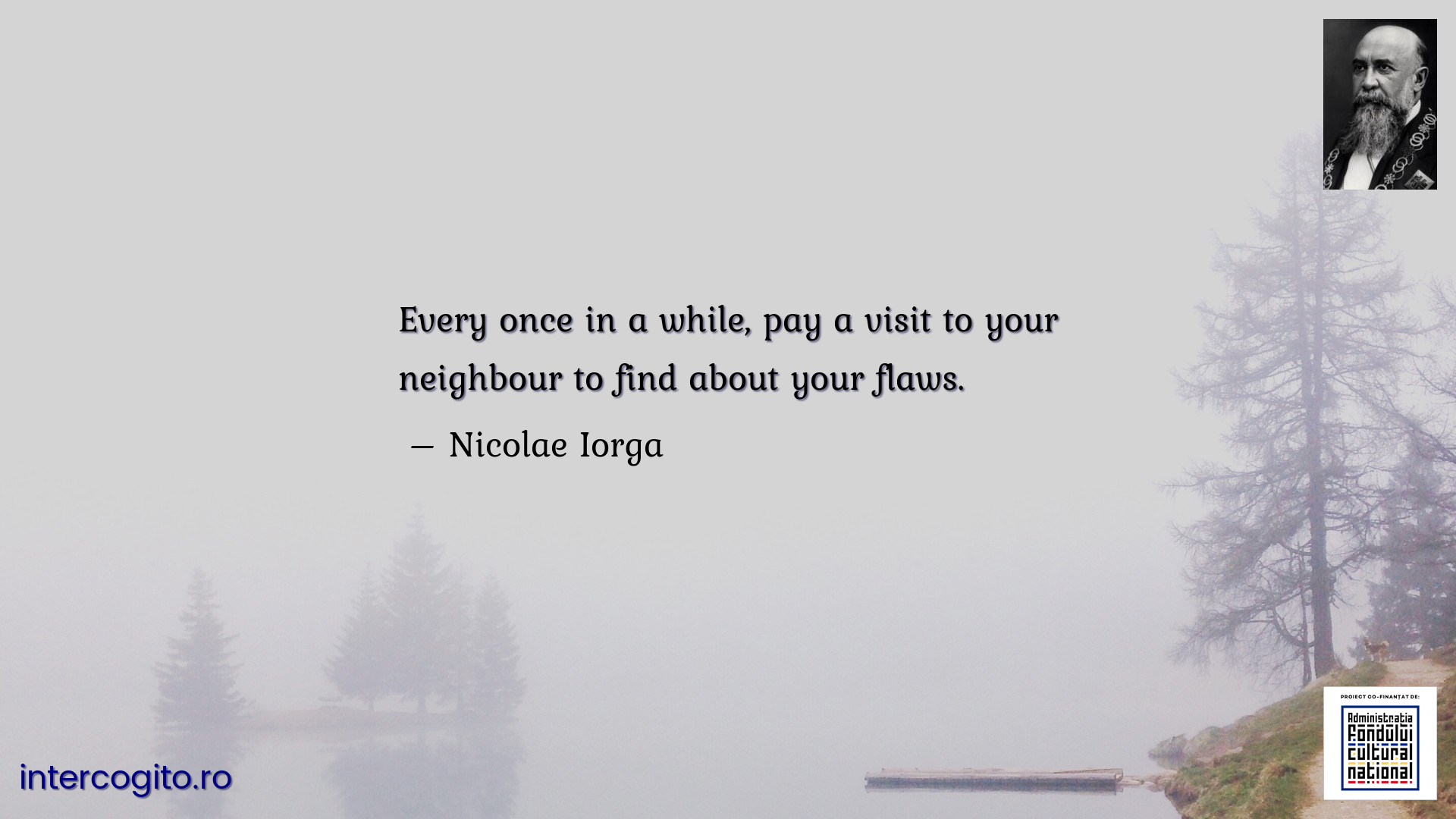 Every once in a while, pay a visit to your neighbour to find about your flaws.