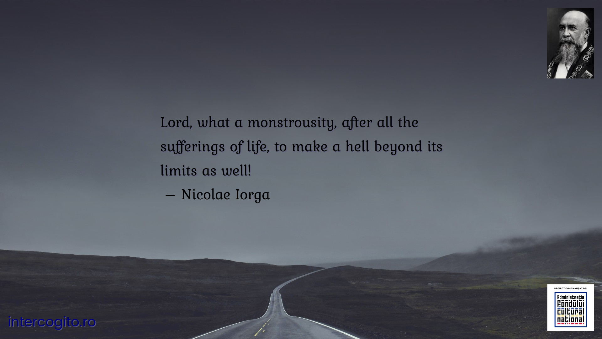 Lord, what a monstrousity, after all the sufferings of life, to make a hell beyond its limits as well!