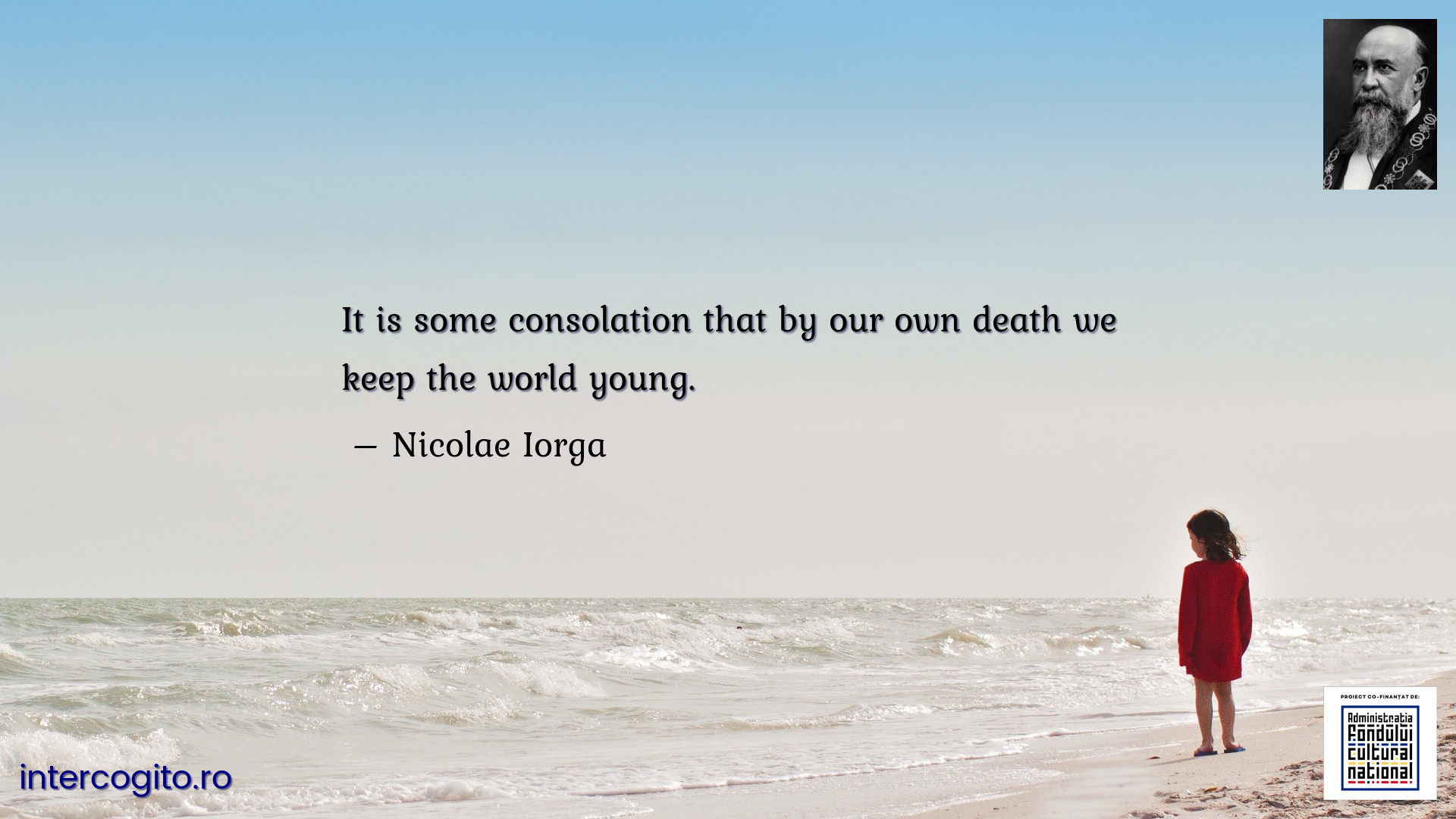It is some consolation that by our own death we keep the world young.