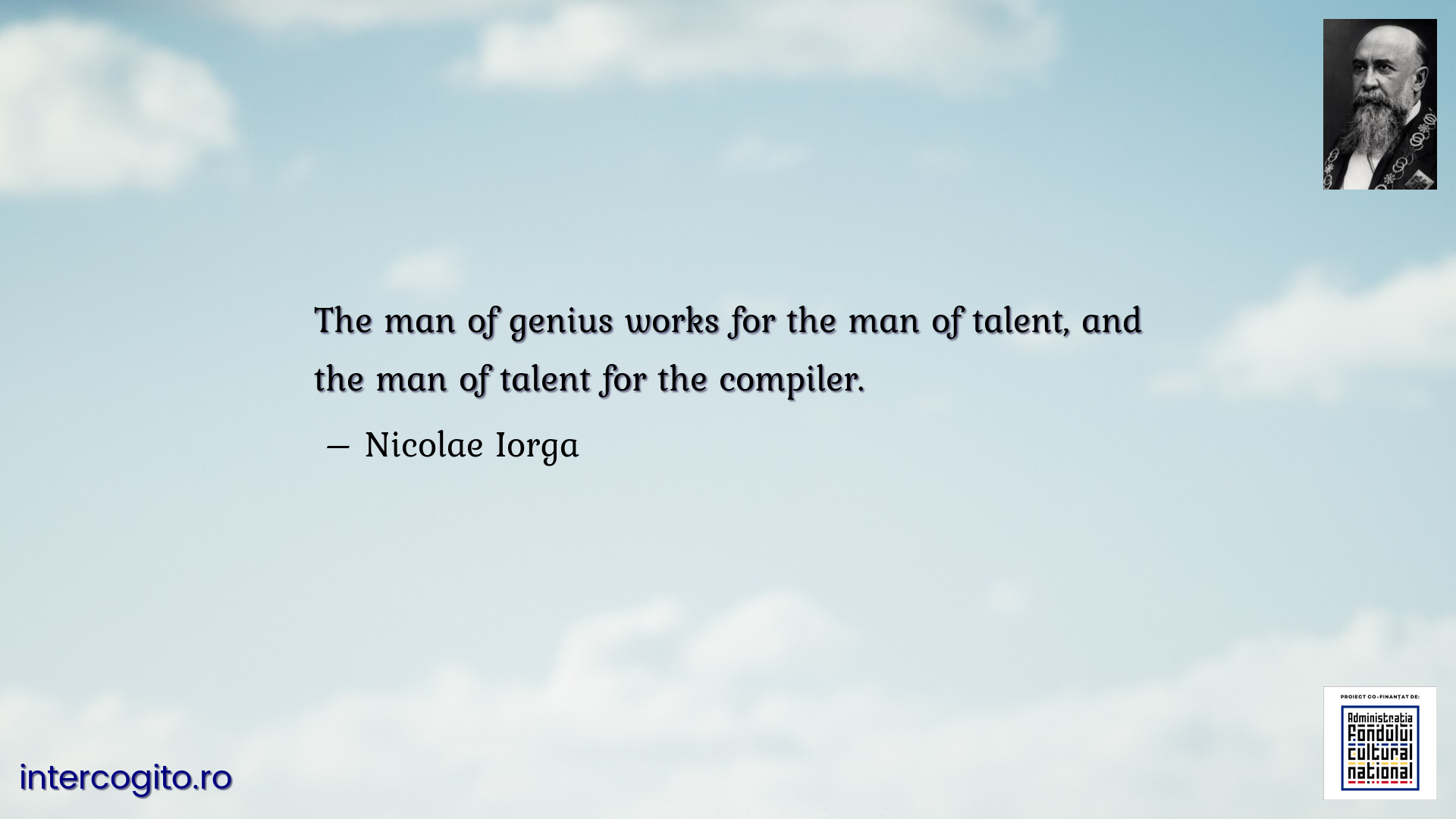 The man of genius works for the man of talent, and the man of talent for the compiler.