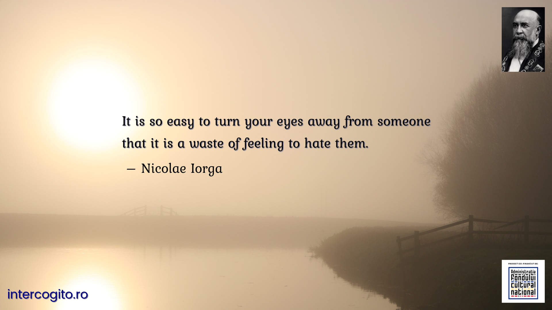 It is so easy to turn your eyes away from someone that it is a waste of feeling to hate them.