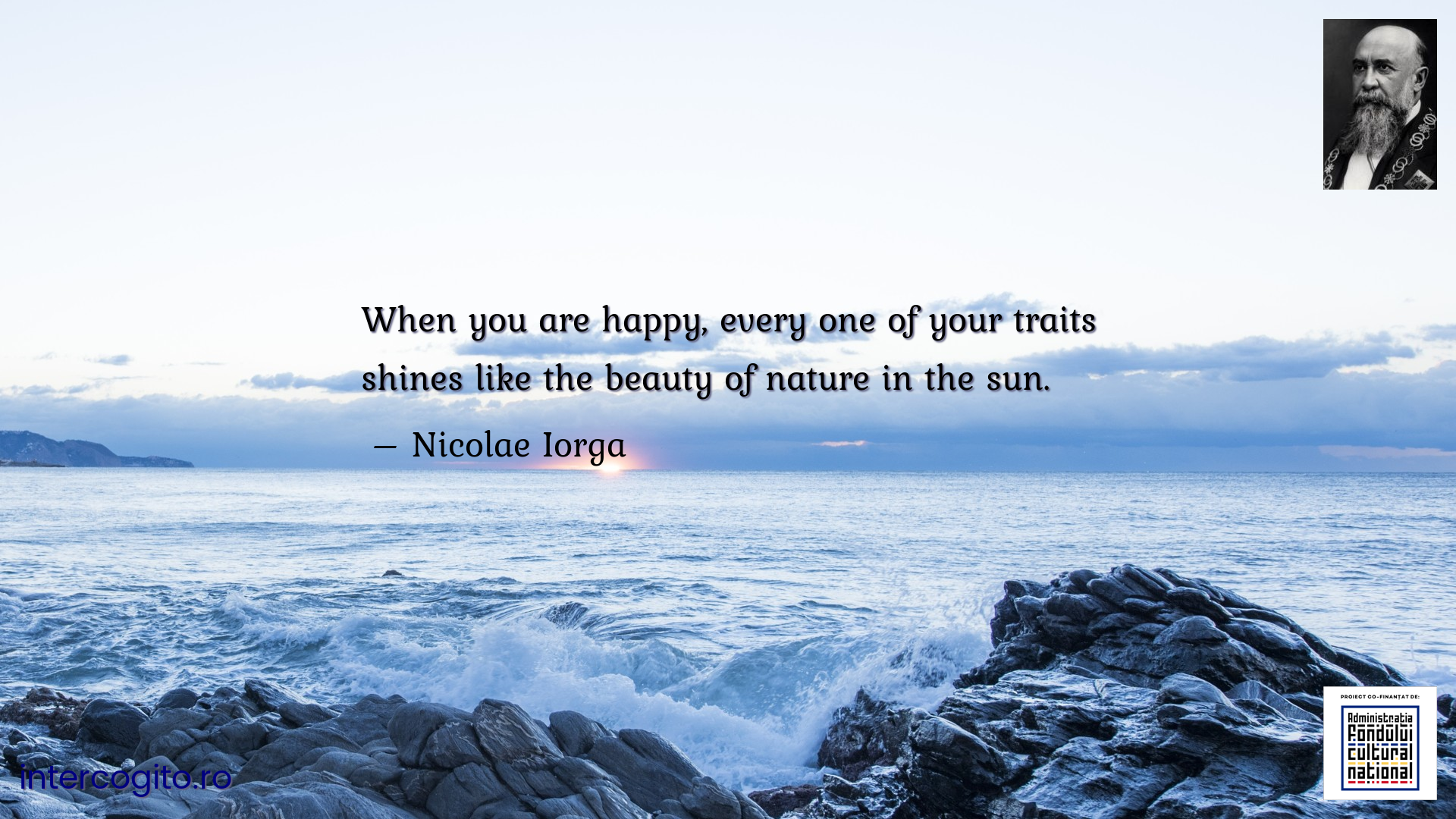 When you are happy, every one of your traits shines like the beauty of nature in the sun.