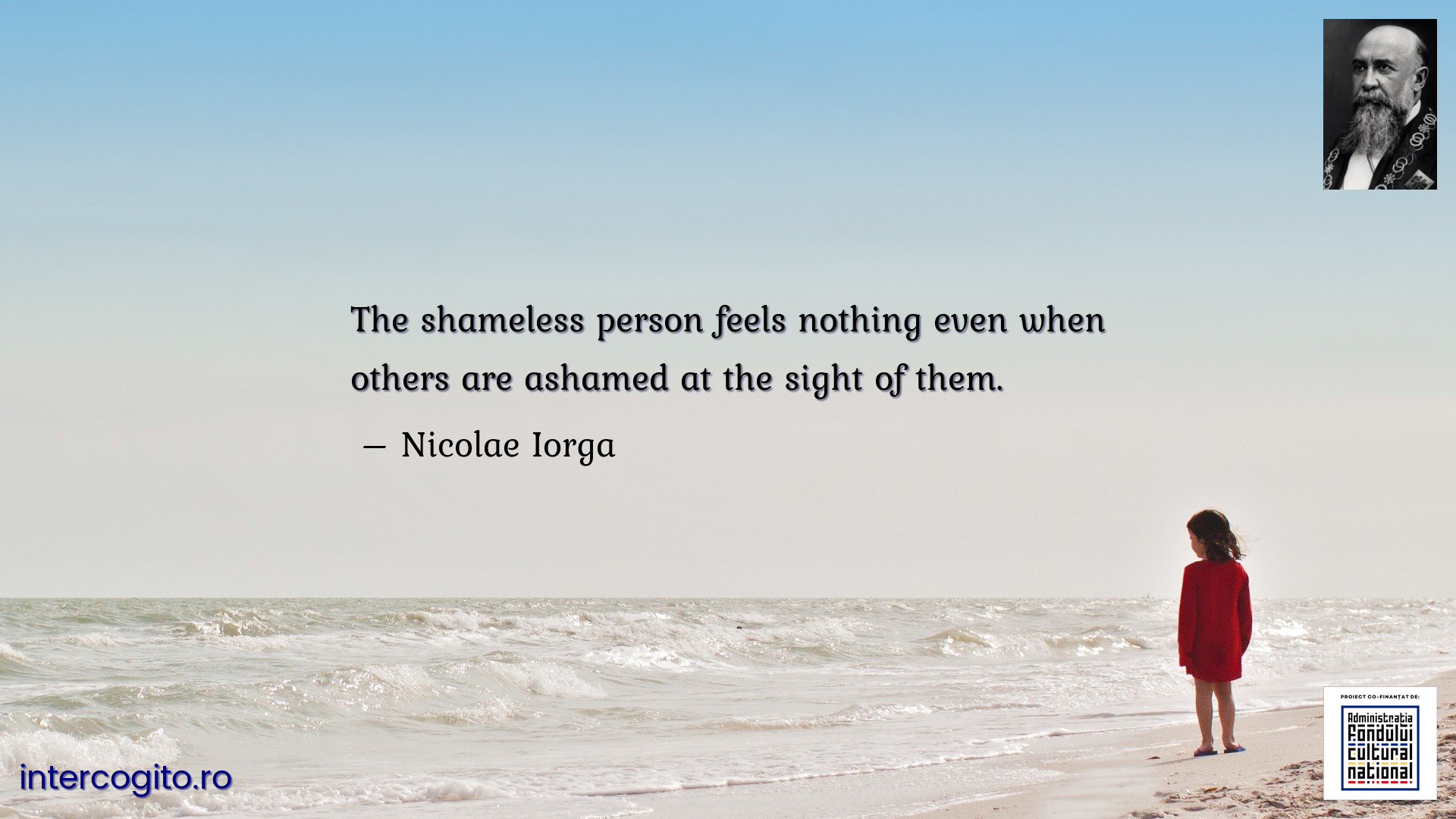 The shameless person feels nothing even when others are ashamed at the sight of them.