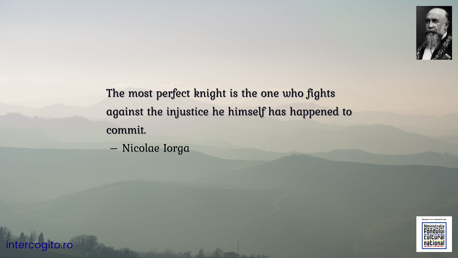 The most perfect knight is the one who fights against the injustice he himself has happened to commit.