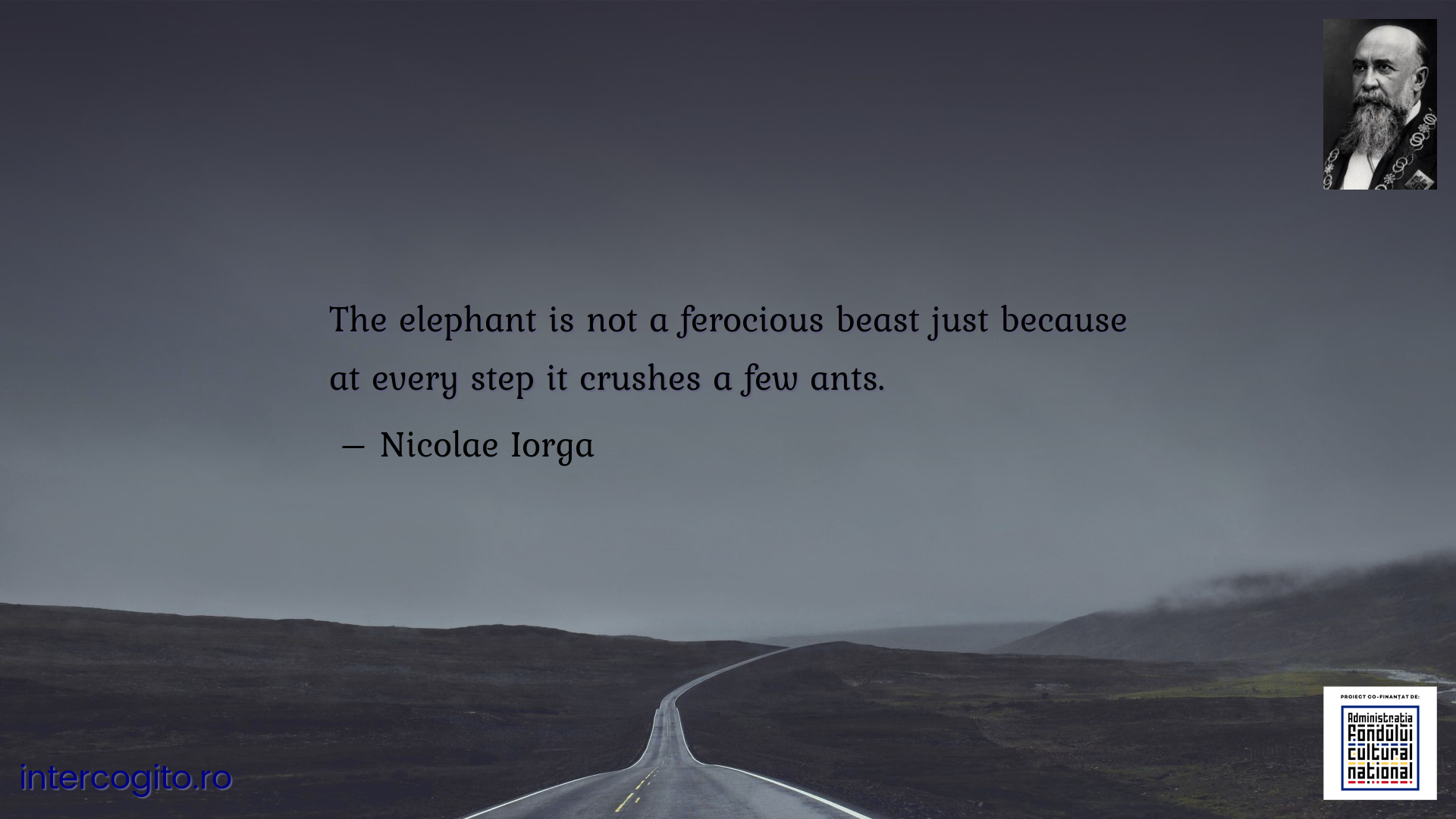 The elephant is not a ferocious beast just because at every step it crushes a few ants.