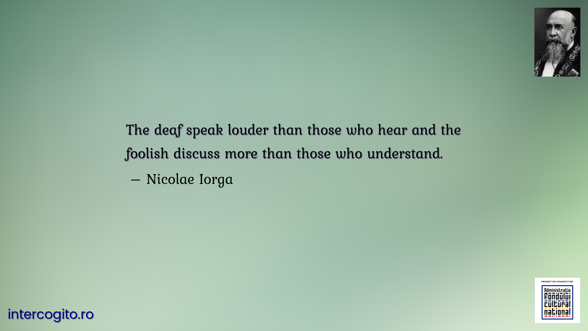 The deaf speak louder than those who hear and the foolish discuss more than those who understand.