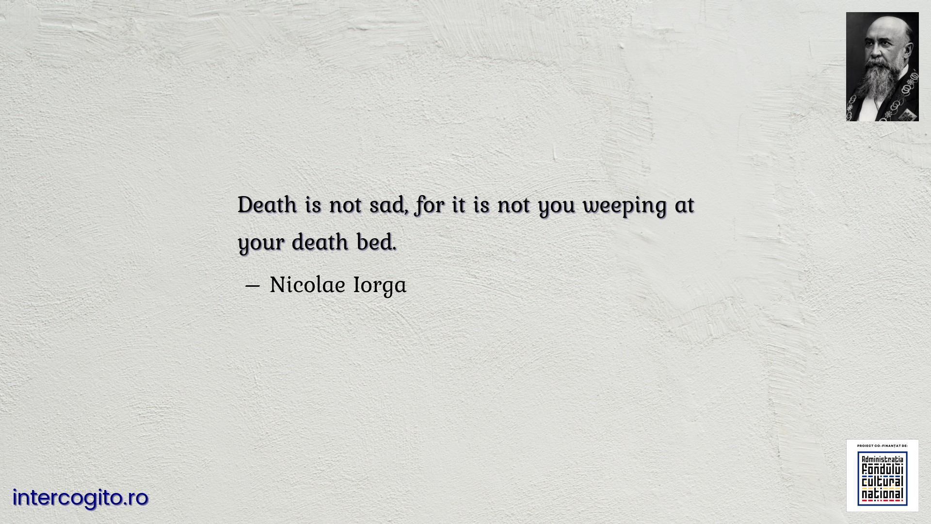 Death is not sad, for it is not you weeping at your death bed.