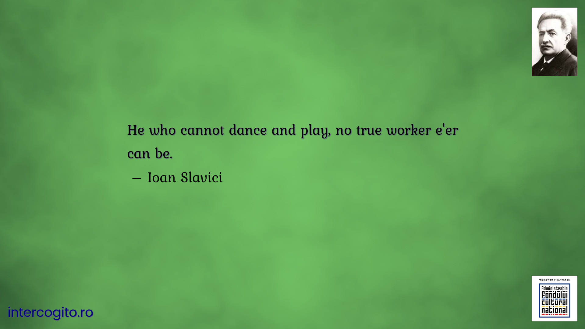 He who cannot dance and play, no true worker e'er can be.