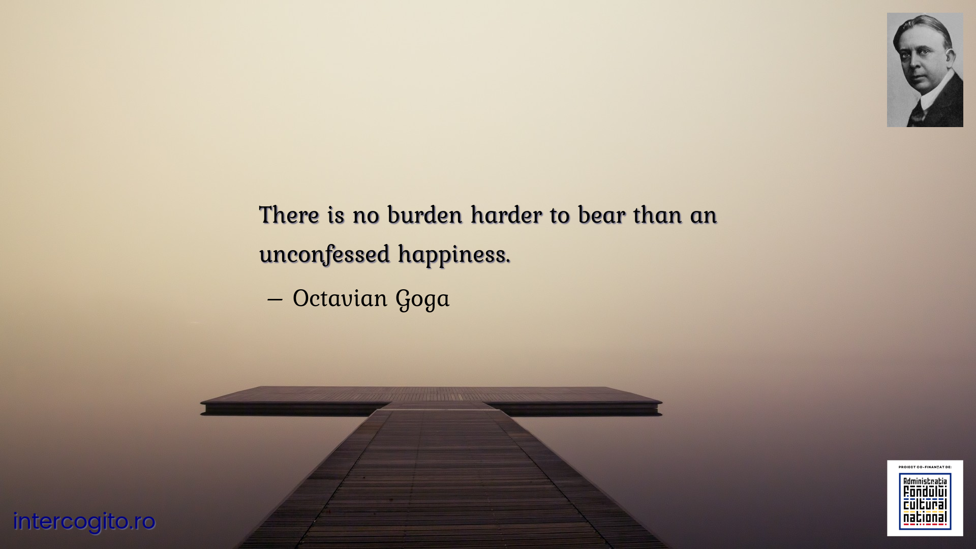 There is no burden harder to bear than an unconfessed happiness.