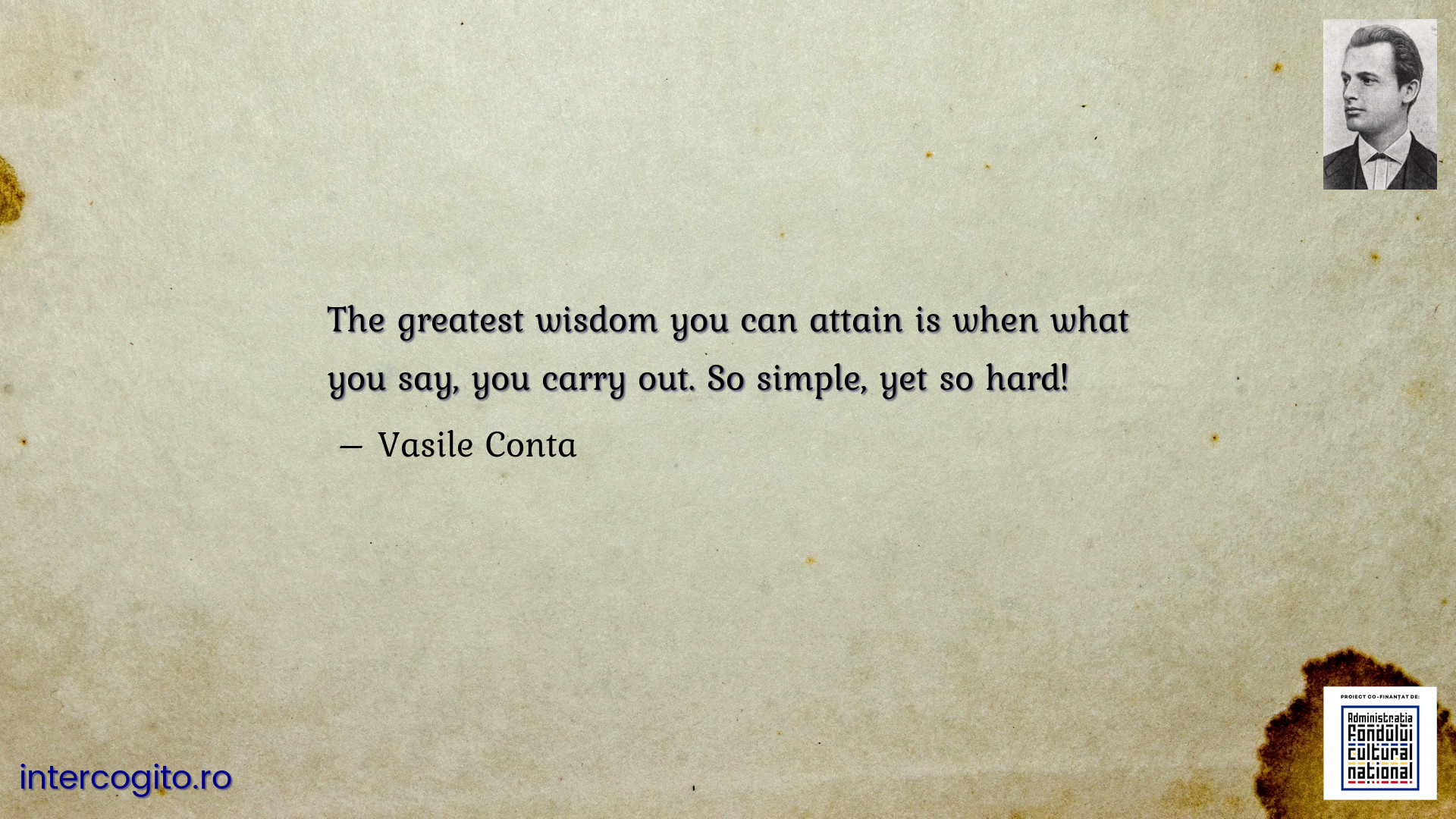 The greatest wisdom you can attain is when what you say, you carry out. So simple, yet so hard!