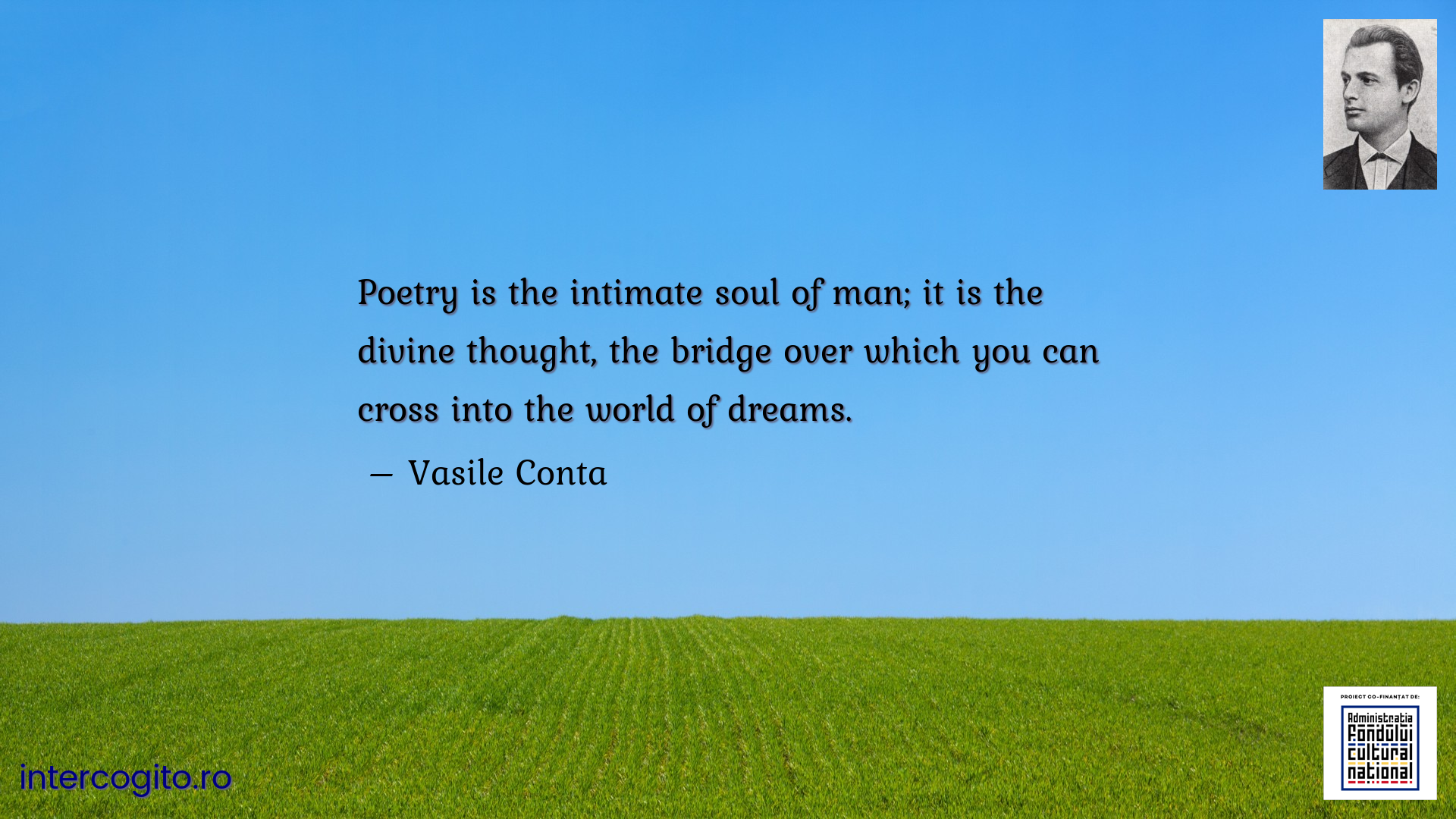 Poetry is the intimate soul of man; it is the divine thought, the bridge over which you can cross into the world of dreams.