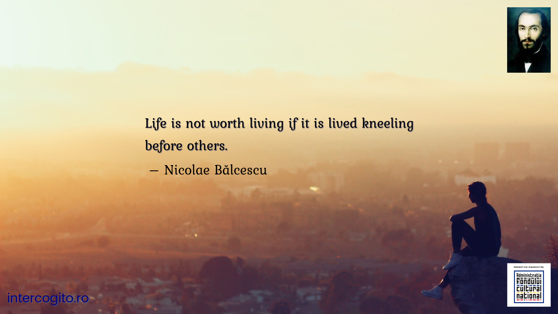 Life is not worth living if it is lived kneeling before others.