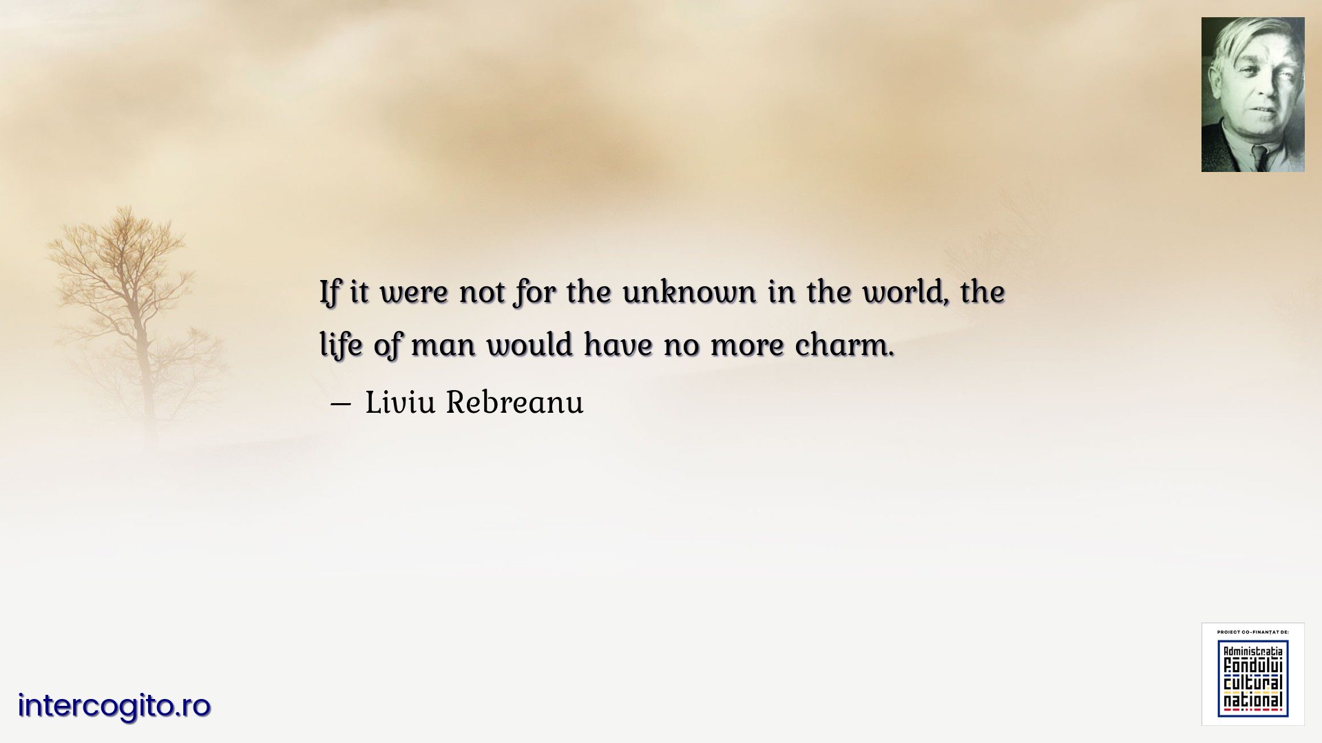 If it were not for the unknown in the world, the life of man would have no more charm.