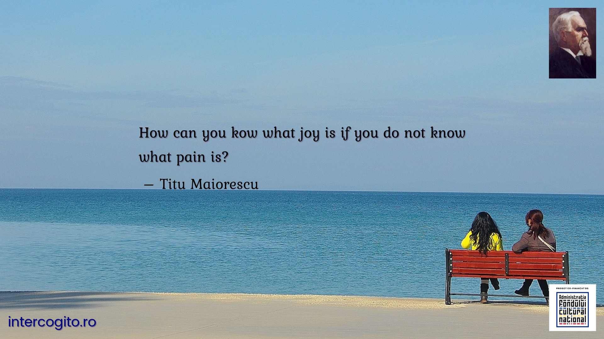 How can you kow what joy is if you do not know what pain is?